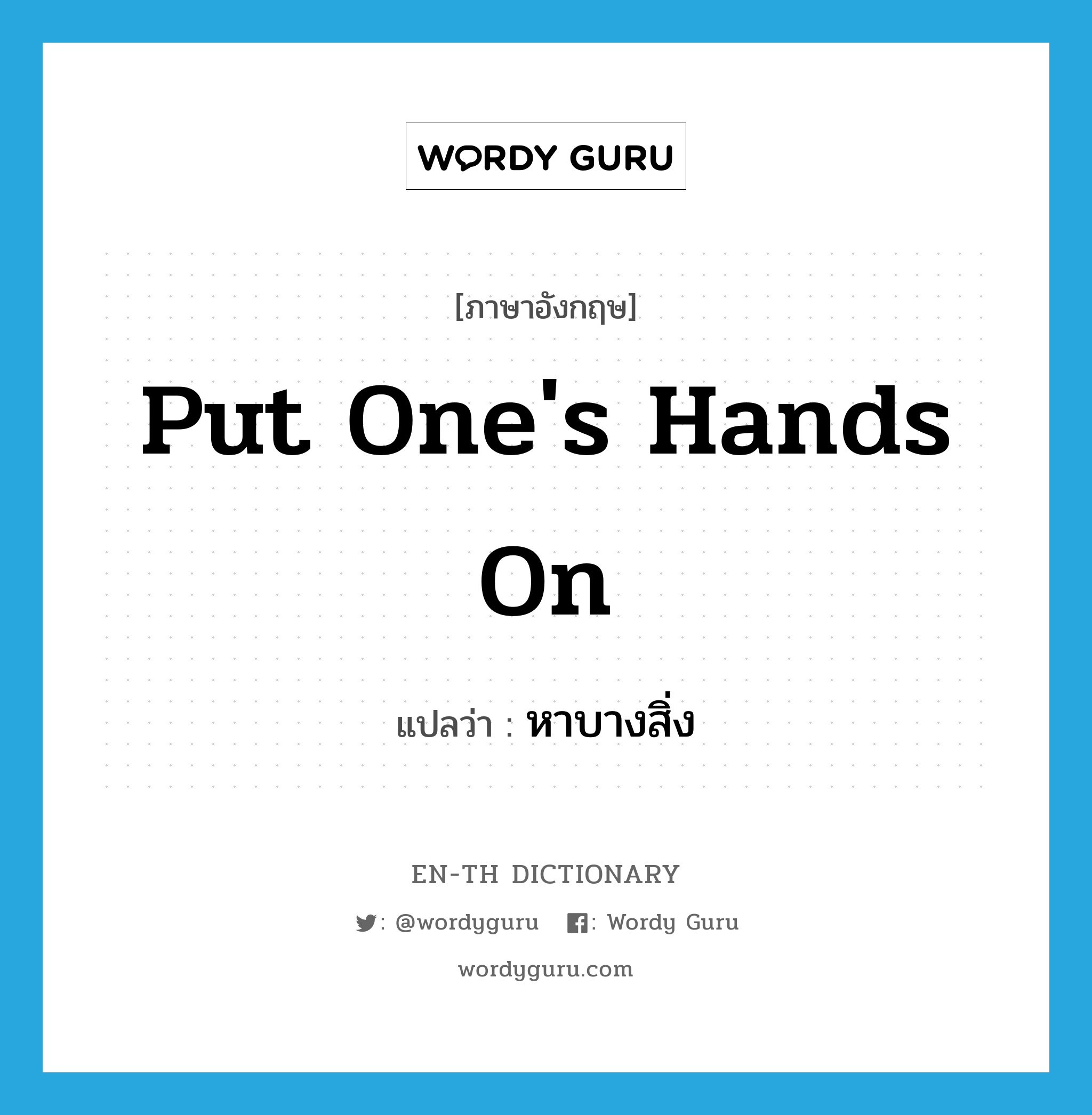 put one&#39;s hands on แปลว่า?, คำศัพท์ภาษาอังกฤษ put one&#39;s hands on แปลว่า หาบางสิ่ง ประเภท IDM หมวด IDM