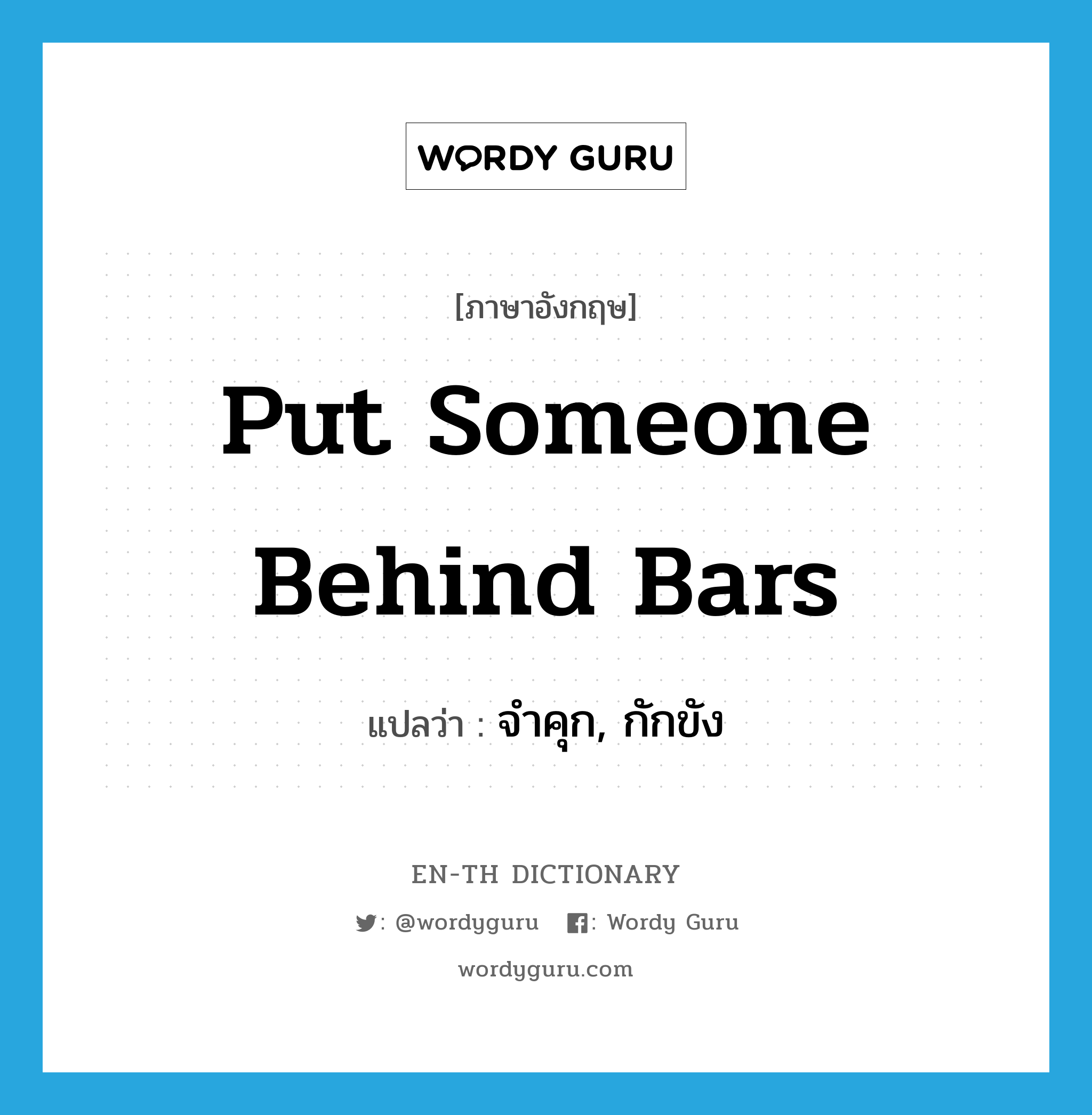 put someone behind bars แปลว่า?, คำศัพท์ภาษาอังกฤษ put someone behind bars แปลว่า จำคุก, กักขัง ประเภท IDM หมวด IDM