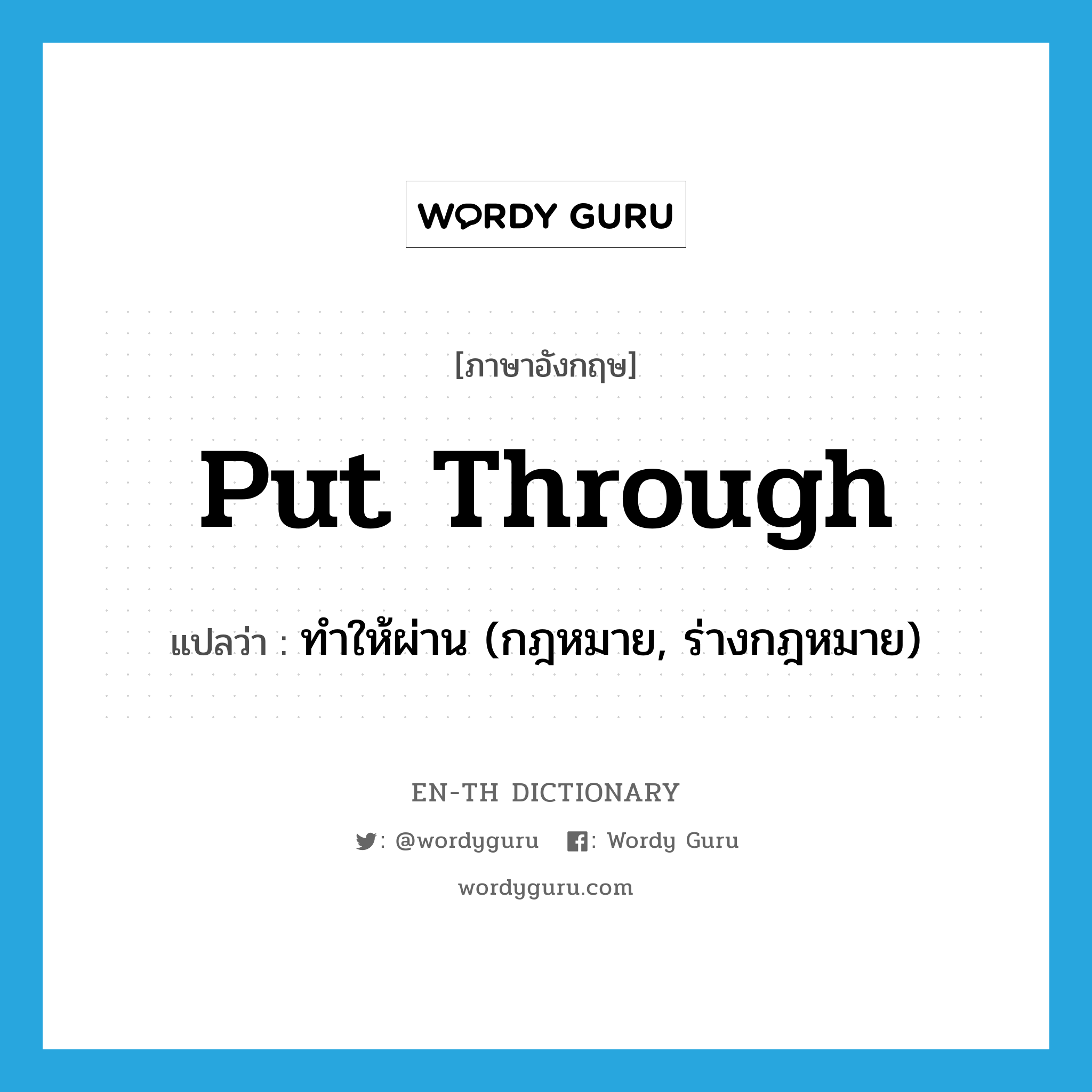 put through แปลว่า?, คำศัพท์ภาษาอังกฤษ put through แปลว่า ทำให้ผ่าน (กฎหมาย, ร่างกฎหมาย) ประเภท PHRV หมวด PHRV