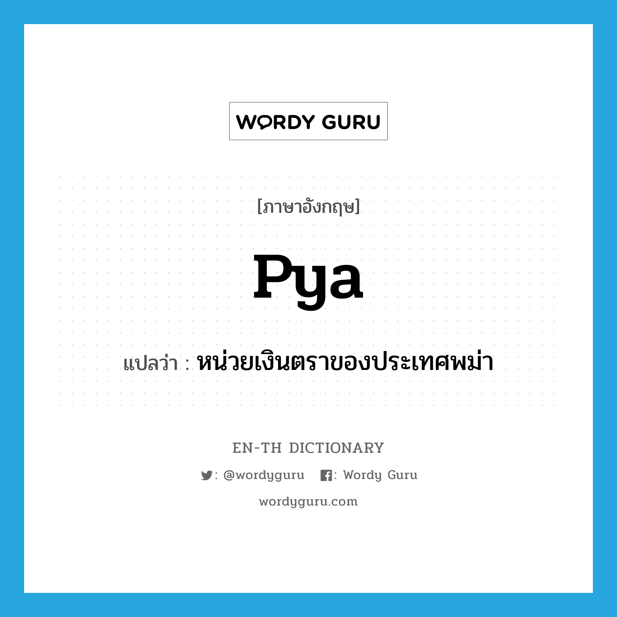 pya แปลว่า?, คำศัพท์ภาษาอังกฤษ pya แปลว่า หน่วยเงินตราของประเทศพม่า ประเภท N หมวด N