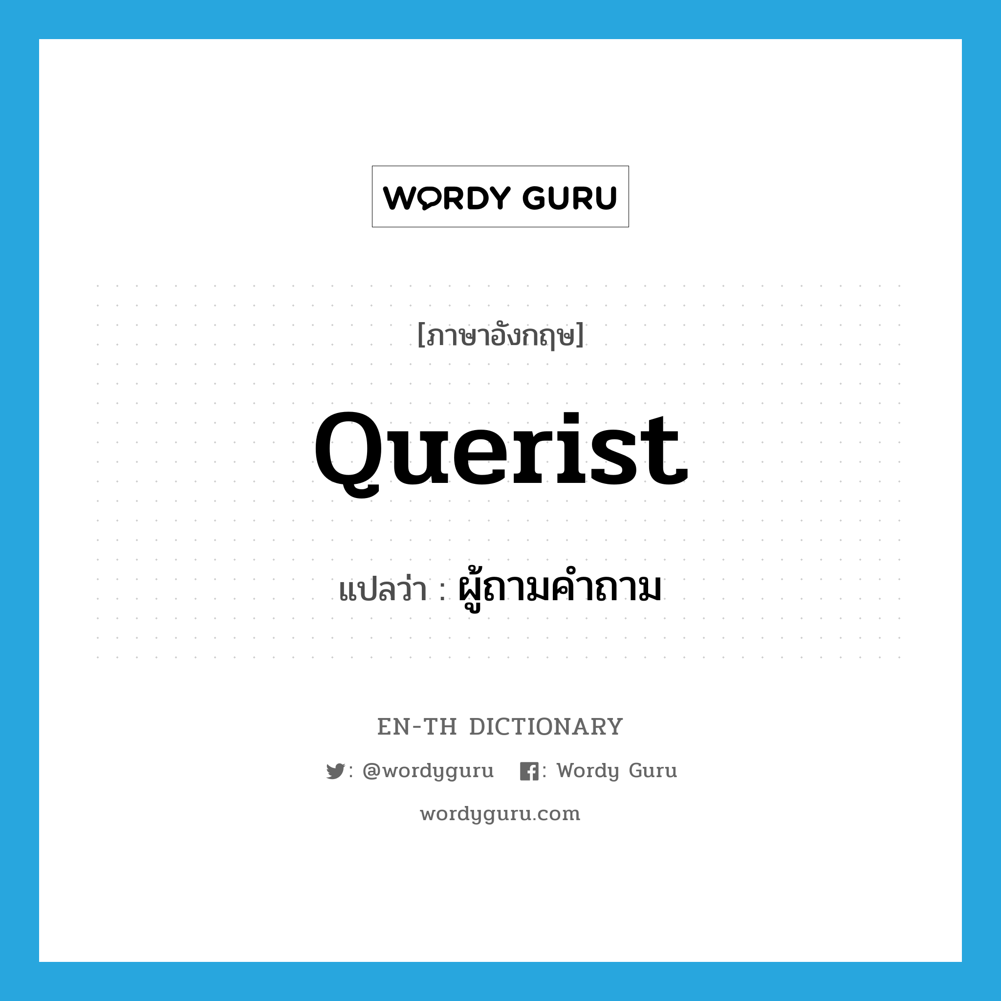 querist แปลว่า?, คำศัพท์ภาษาอังกฤษ querist แปลว่า ผู้ถามคำถาม ประเภท N หมวด N