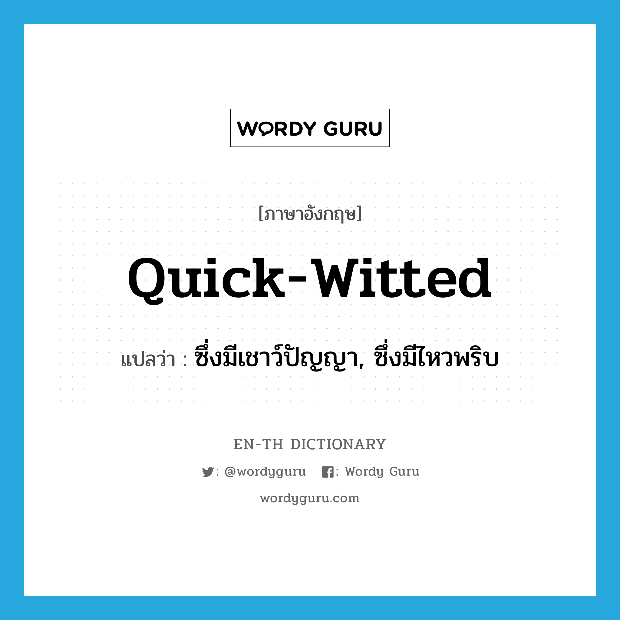 quick-witted แปลว่า?, คำศัพท์ภาษาอังกฤษ quick-witted แปลว่า ซึ่งมีเชาว์ปัญญา, ซึ่งมีไหวพริบ ประเภท ADJ หมวด ADJ