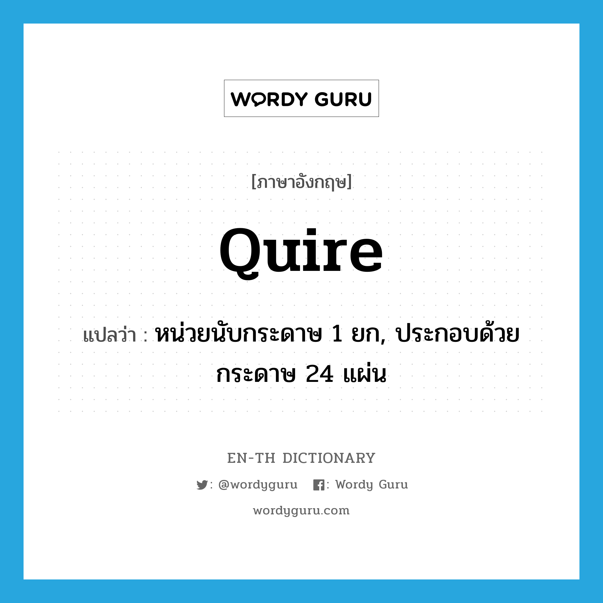 quire แปลว่า?, คำศัพท์ภาษาอังกฤษ quire แปลว่า หน่วยนับกระดาษ 1 ยก, ประกอบด้วยกระดาษ 24 แผ่น ประเภท N หมวด N