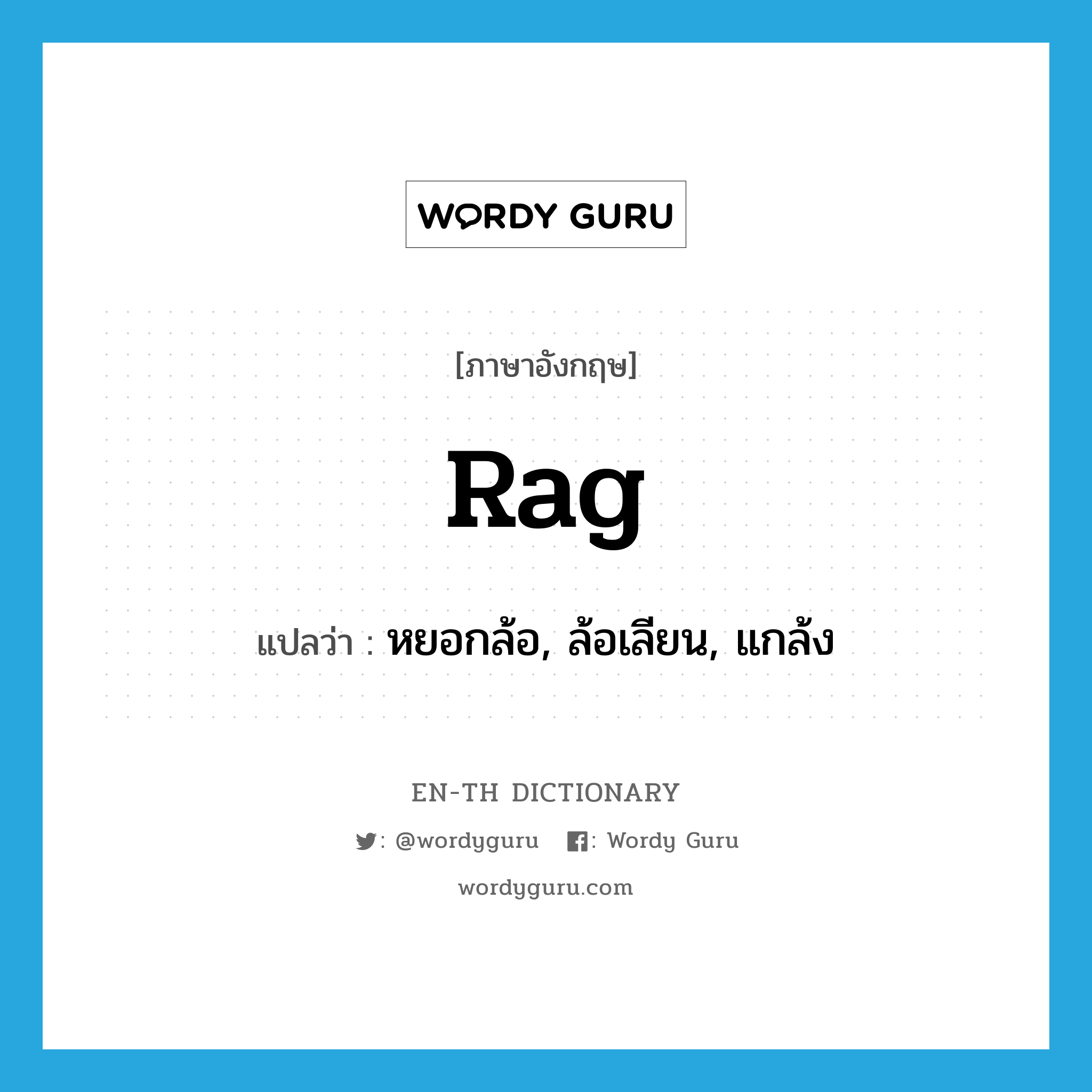 rag แปลว่า?, คำศัพท์ภาษาอังกฤษ rag แปลว่า หยอกล้อ, ล้อเลียน, แกล้ง ประเภท VT หมวด VT