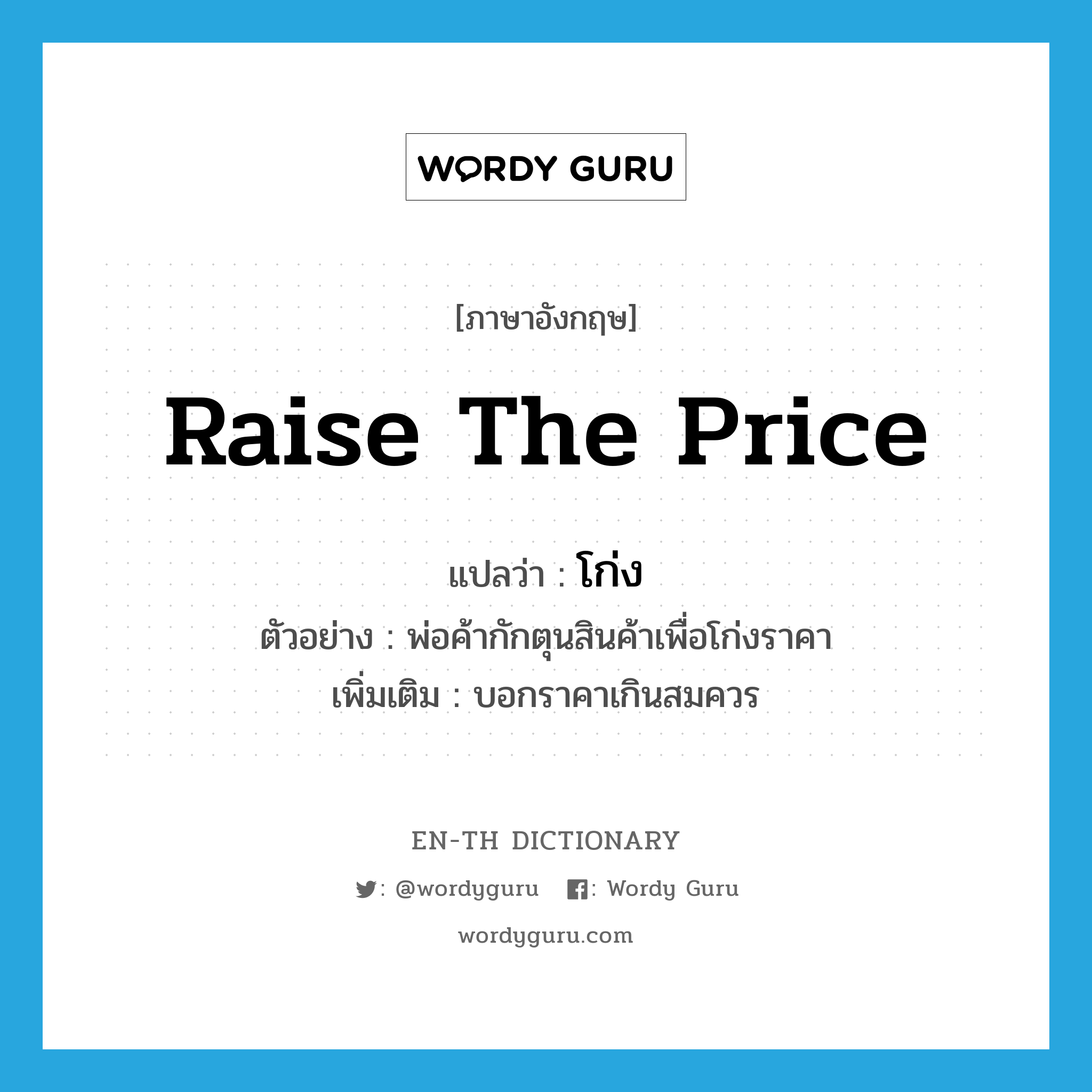 raise the price แปลว่า?, คำศัพท์ภาษาอังกฤษ raise the price แปลว่า โก่ง ประเภท V ตัวอย่าง พ่อค้ากักตุนสินค้าเพื่อโก่งราคา เพิ่มเติม บอกราคาเกินสมควร หมวด V