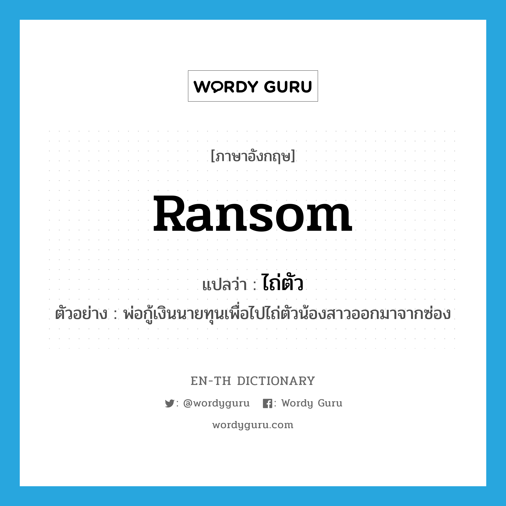 ransom แปลว่า?, คำศัพท์ภาษาอังกฤษ ransom แปลว่า ไถ่ตัว ประเภท V ตัวอย่าง พ่อกู้เงินนายทุนเพื่อไปไถ่ตัวน้องสาวออกมาจากซ่อง หมวด V