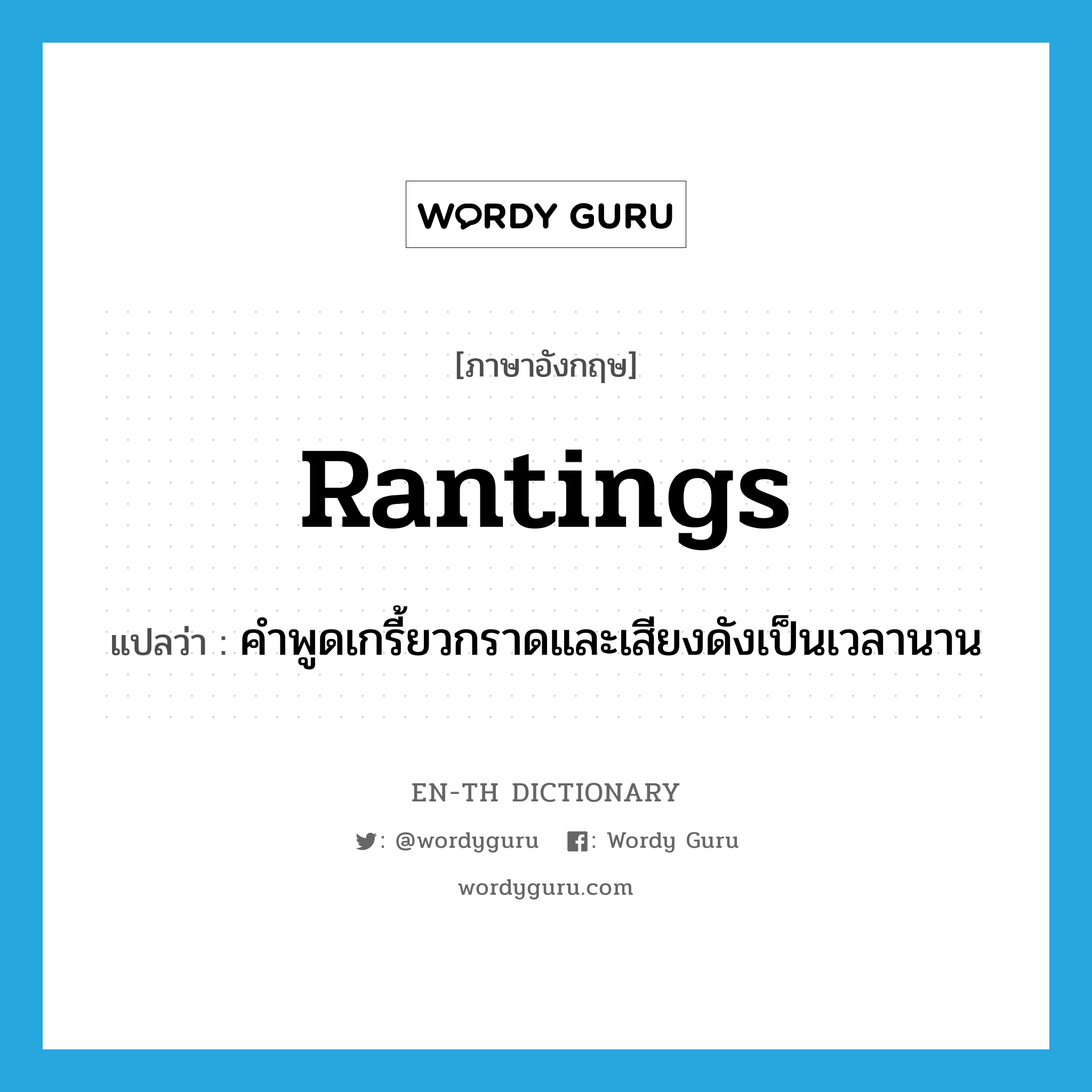 rantings แปลว่า?, คำศัพท์ภาษาอังกฤษ rantings แปลว่า คำพูดเกรี้ยวกราดและเสียงดังเป็นเวลานาน ประเภท N หมวด N