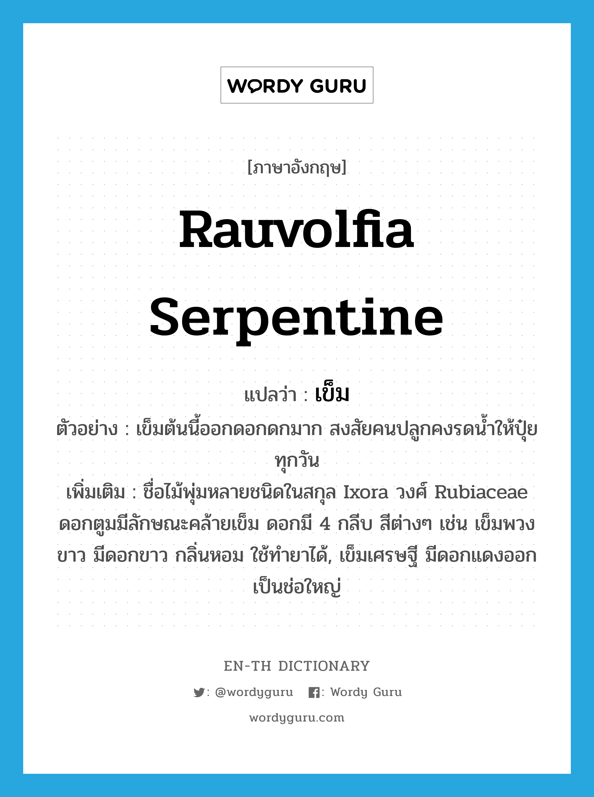 เข็ม ภาษาอังกฤษ?, คำศัพท์ภาษาอังกฤษ เข็ม แปลว่า Rauvolfia serpentine ประเภท N ตัวอย่าง เข็มต้นนี้ออกดอกดกมาก สงสัยคนปลูกคงรดน้ำให้ปุ๋ยทุกวัน เพิ่มเติม ชื่อไม้พุ่มหลายชนิดในสกุล Ixora วงศ์ Rubiaceae ดอกตูมมีลักษณะคล้ายเข็ม ดอกมี 4 กลีบ สีต่างๆ เช่น เข็มพวงขาว มีดอกขาว กลิ่นหอม ใช้ทำยาได้, เข็มเศรษฐี มีดอกแดงออกเป็นช่อใหญ่ หมวด N