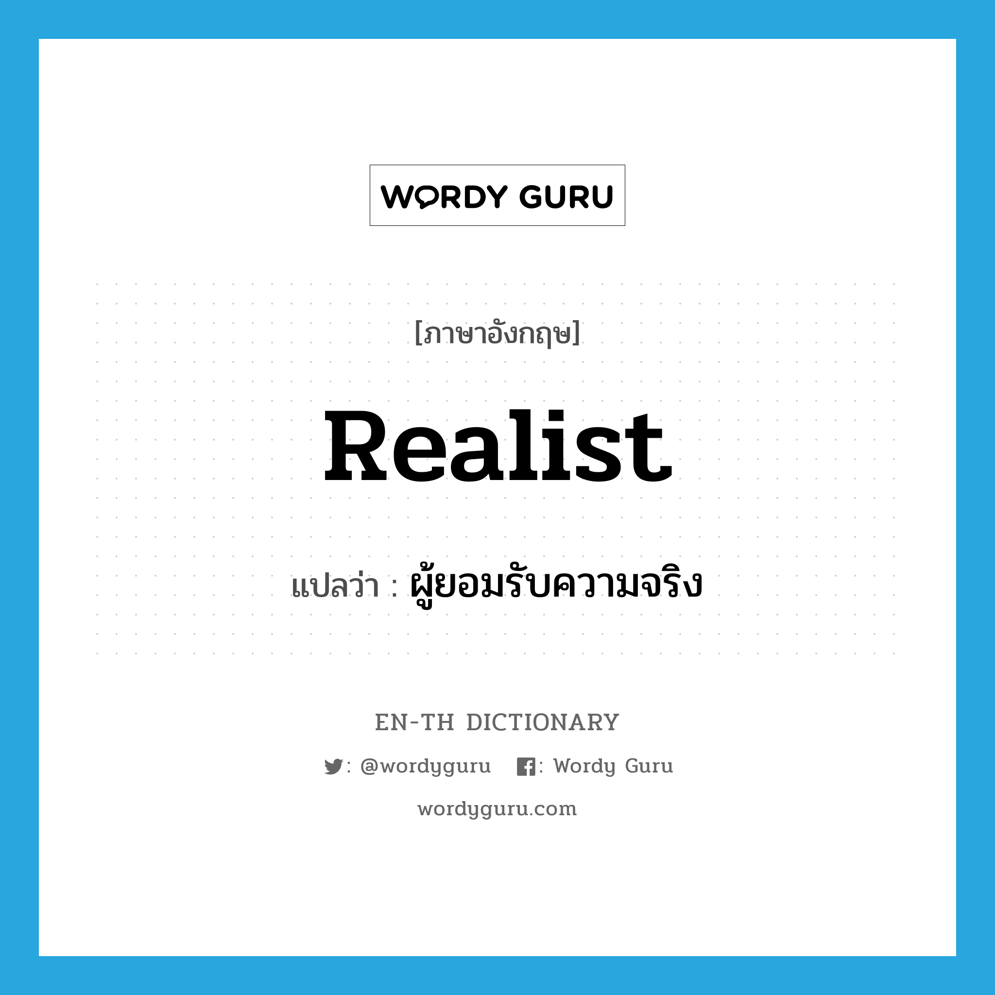 realist แปลว่า?, คำศัพท์ภาษาอังกฤษ realist แปลว่า ผู้ยอมรับความจริง ประเภท N หมวด N