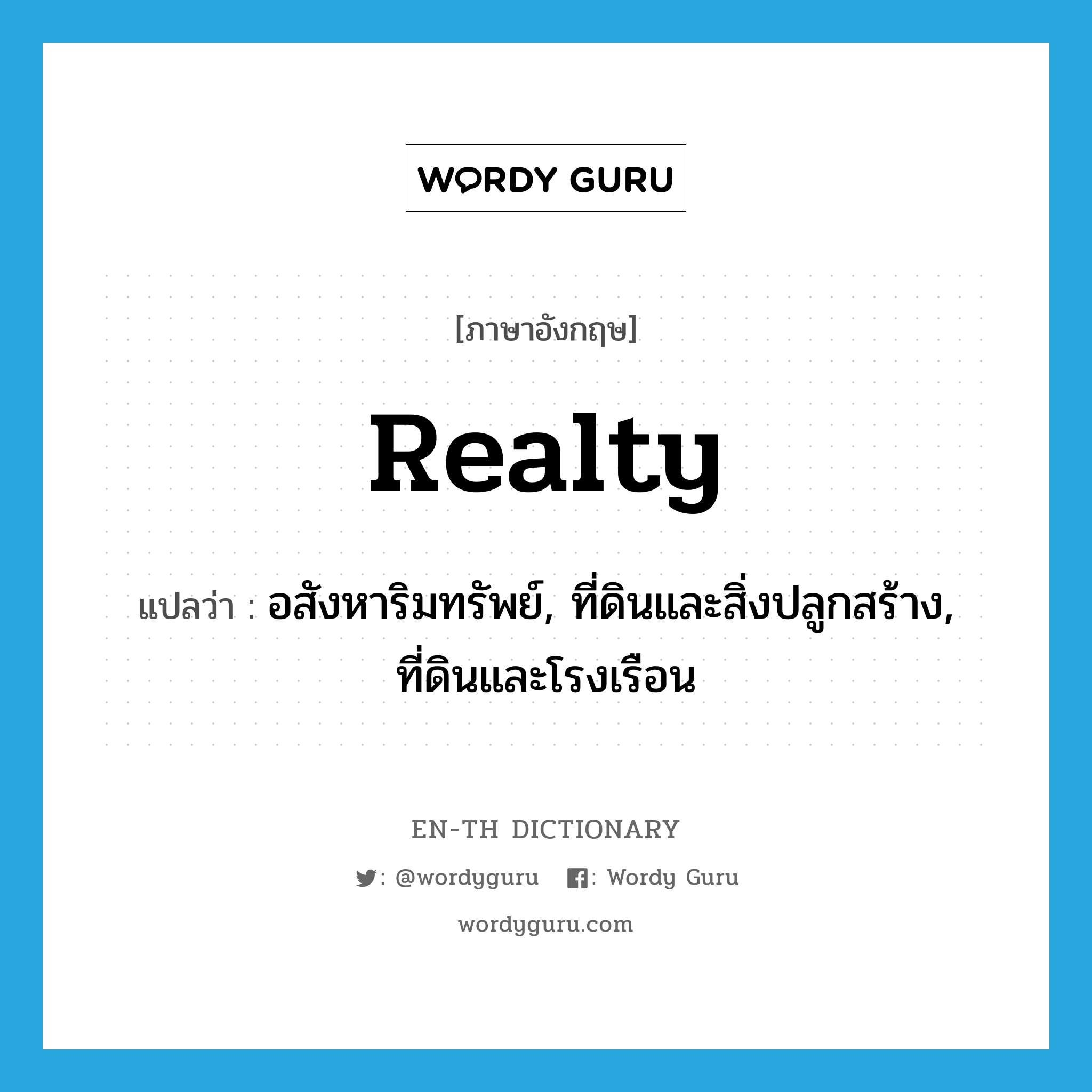 realty แปลว่า?, คำศัพท์ภาษาอังกฤษ realty แปลว่า อสังหาริมทรัพย์, ที่ดินและสิ่งปลูกสร้าง, ที่ดินและโรงเรือน ประเภท N หมวด N