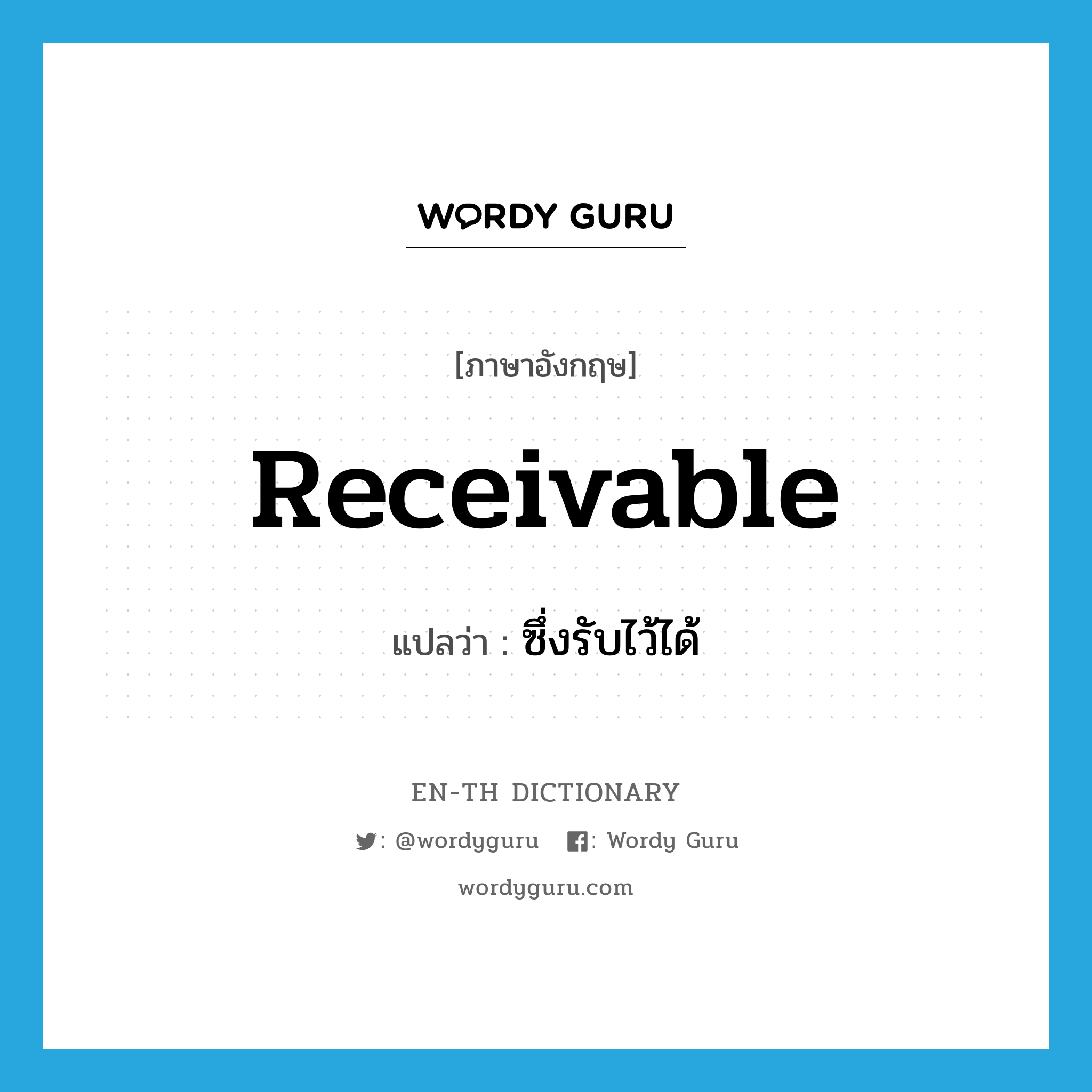 receivable แปลว่า?, คำศัพท์ภาษาอังกฤษ receivable แปลว่า ซึ่งรับไว้ได้ ประเภท ADJ หมวด ADJ