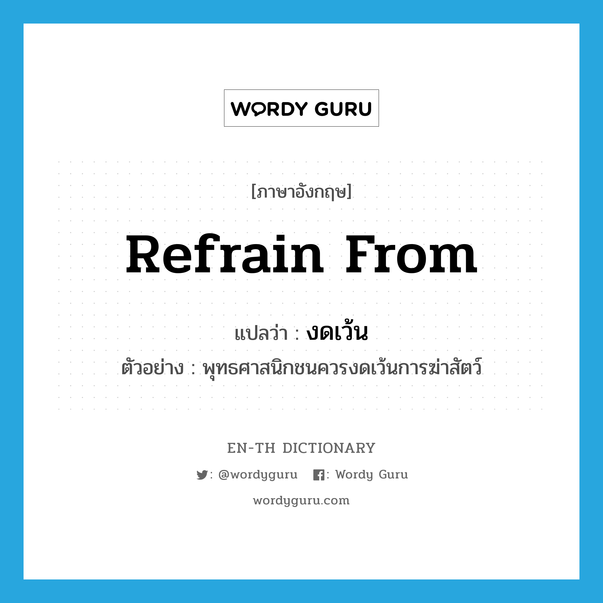 refrain from แปลว่า?, คำศัพท์ภาษาอังกฤษ refrain from แปลว่า งดเว้น ประเภท V ตัวอย่าง พุทธศาสนิกชนควรงดเว้นการฆ่าสัตว์ หมวด V