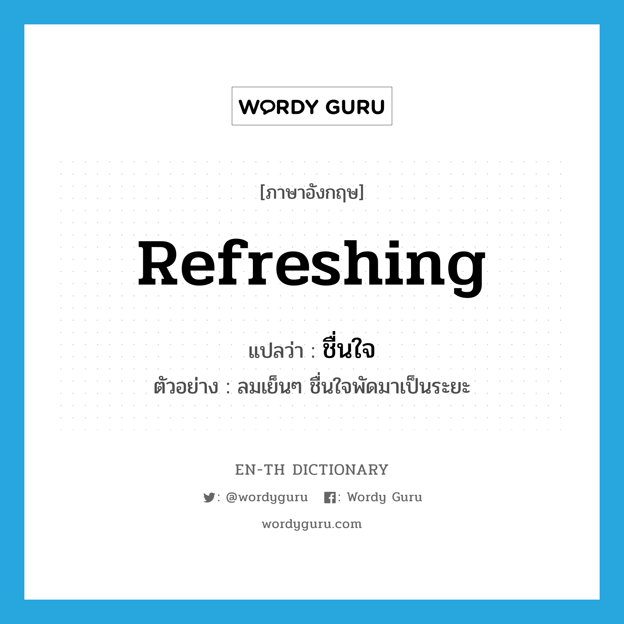 refreshing แปลว่า?, คำศัพท์ภาษาอังกฤษ refreshing แปลว่า ชื่นใจ ประเภท ADJ ตัวอย่าง ลมเย็นๆ ชื่นใจพัดมาเป็นระยะ หมวด ADJ