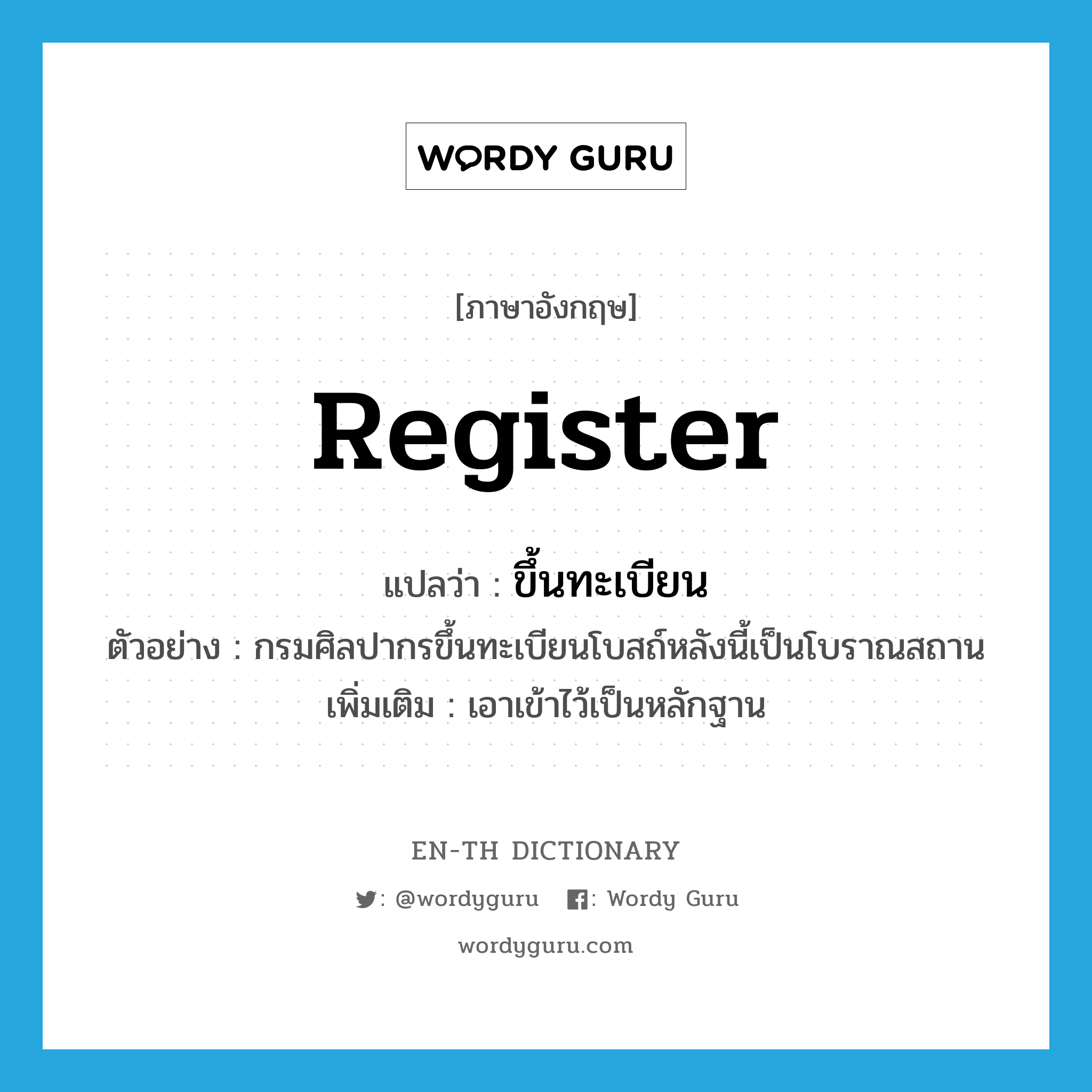 register แปลว่า?, คำศัพท์ภาษาอังกฤษ register แปลว่า ขึ้นทะเบียน ประเภท V ตัวอย่าง กรมศิลปากรขึ้นทะเบียนโบสถ์หลังนี้เป็นโบราณสถาน เพิ่มเติม เอาเข้าไว้เป็นหลักฐาน หมวด V