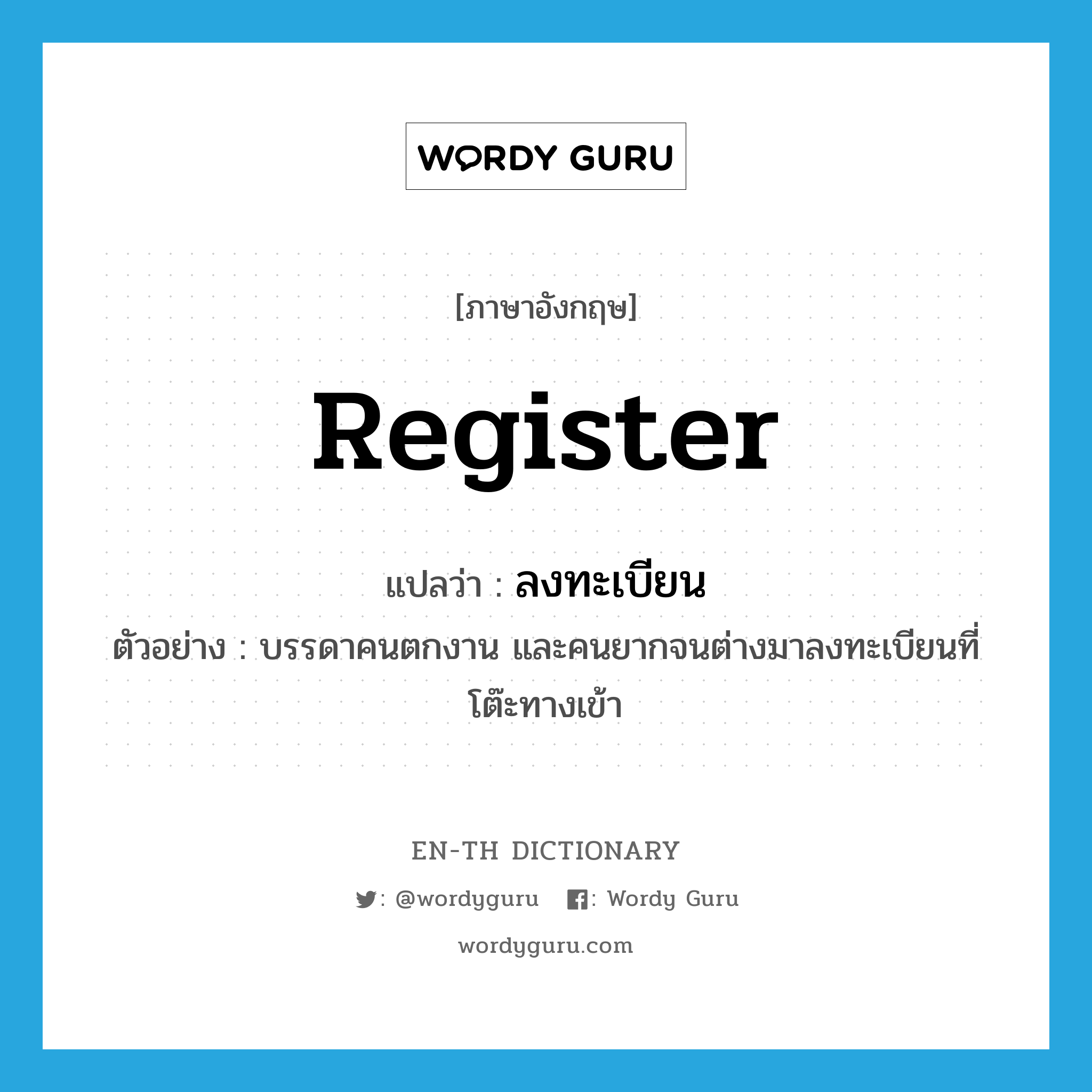 register แปลว่า?, คำศัพท์ภาษาอังกฤษ register แปลว่า ลงทะเบียน ประเภท V ตัวอย่าง บรรดาคนตกงาน และคนยากจนต่างมาลงทะเบียนที่โต๊ะทางเข้า หมวด V