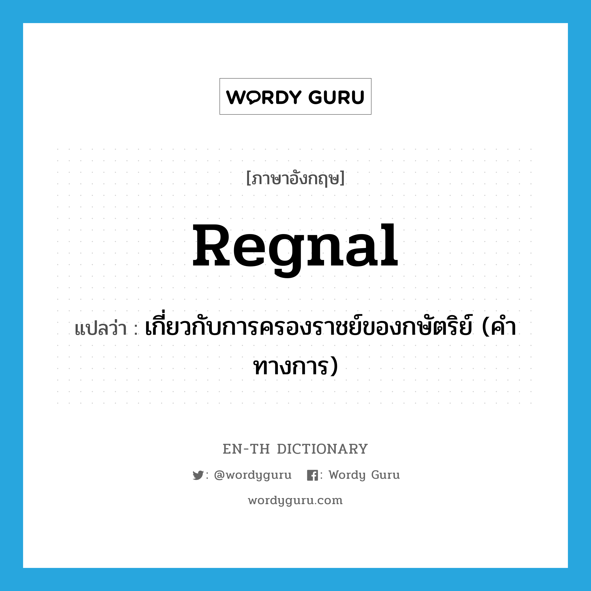 regnal แปลว่า?, คำศัพท์ภาษาอังกฤษ regnal แปลว่า เกี่ยวกับการครองราชย์ของกษัตริย์ (คำทางการ) ประเภท ADJ หมวด ADJ