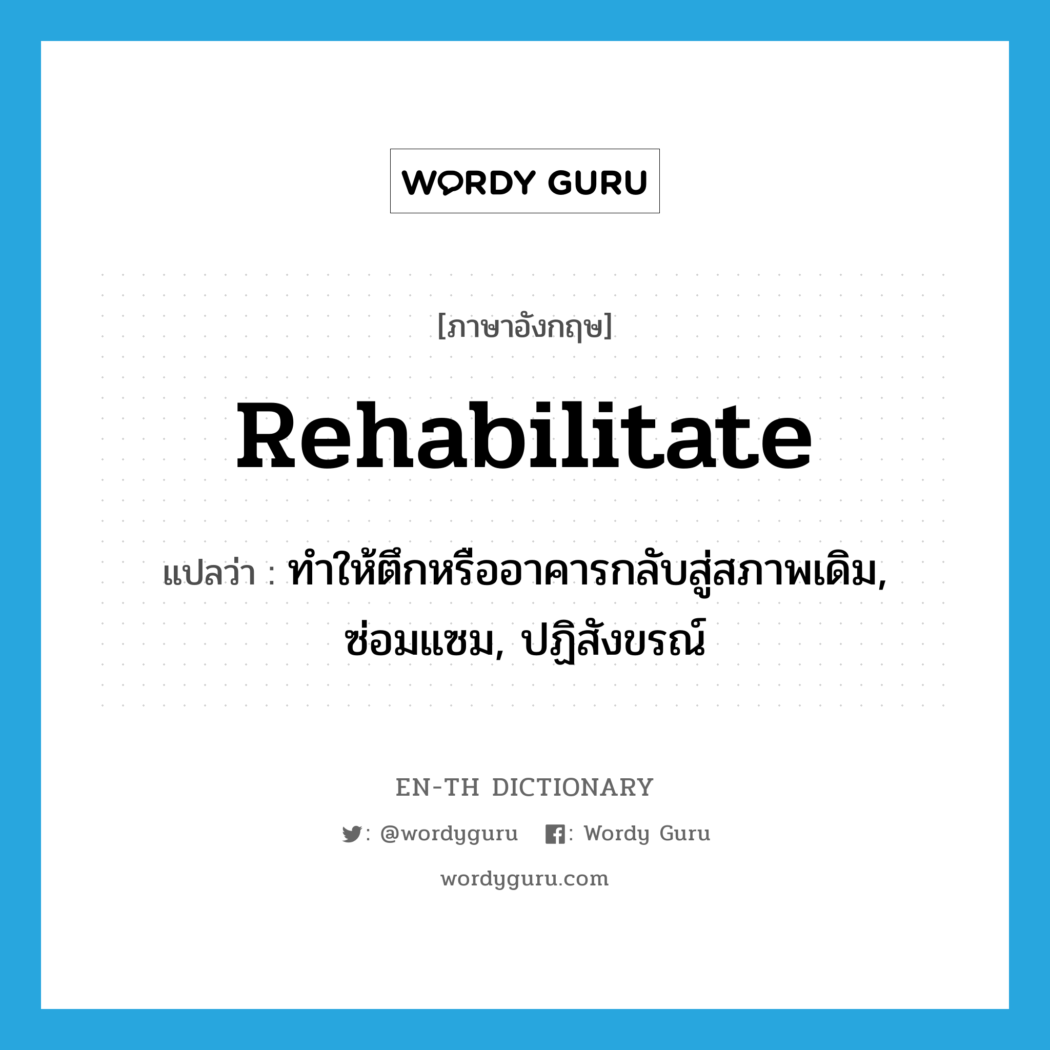 rehabilitate แปลว่า?, คำศัพท์ภาษาอังกฤษ rehabilitate แปลว่า ทำให้ตึกหรืออาคารกลับสู่สภาพเดิม, ซ่อมแซม, ปฏิสังขรณ์ ประเภท VT หมวด VT