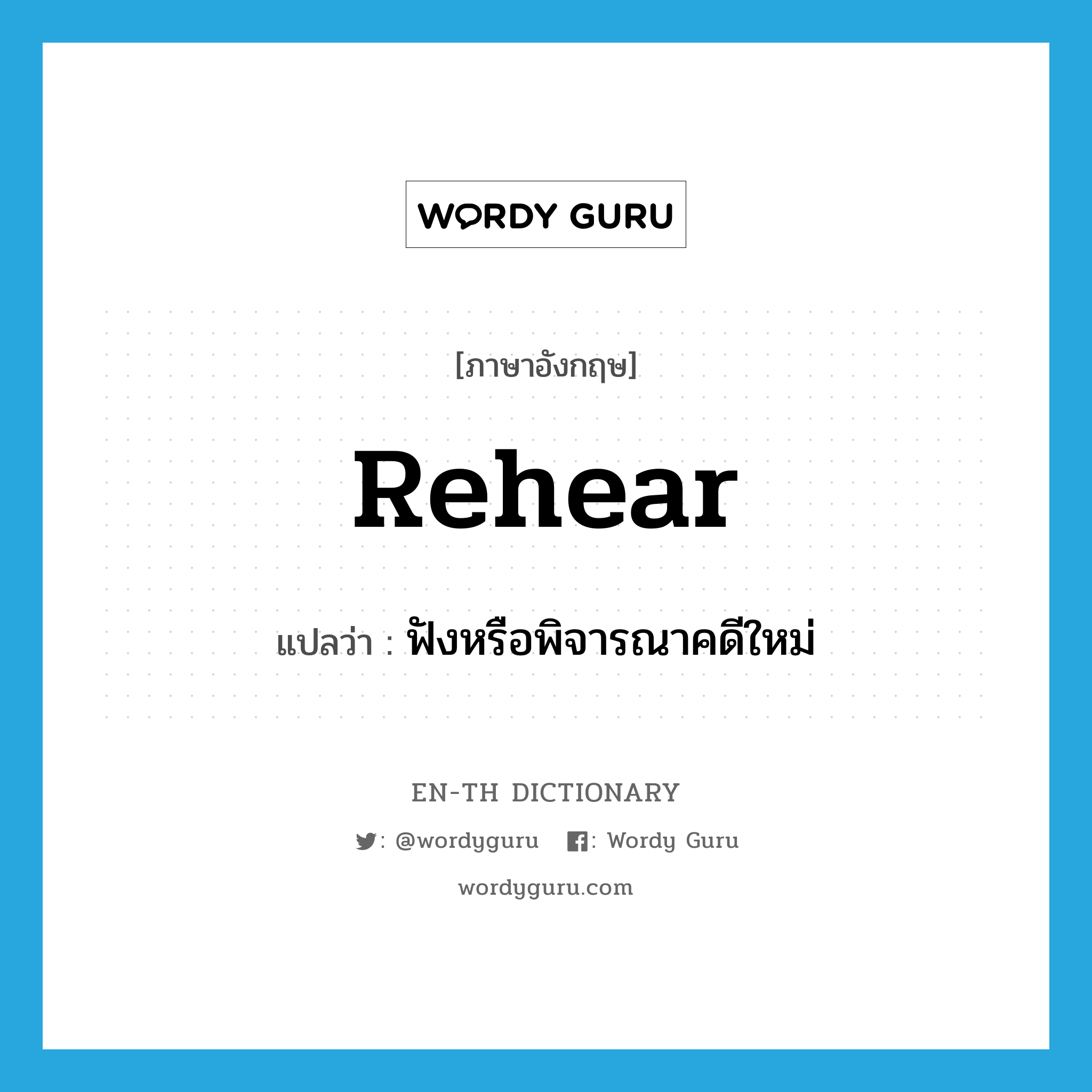 rehear แปลว่า?, คำศัพท์ภาษาอังกฤษ rehear แปลว่า ฟังหรือพิจารณาคดีใหม่ ประเภท VT หมวด VT