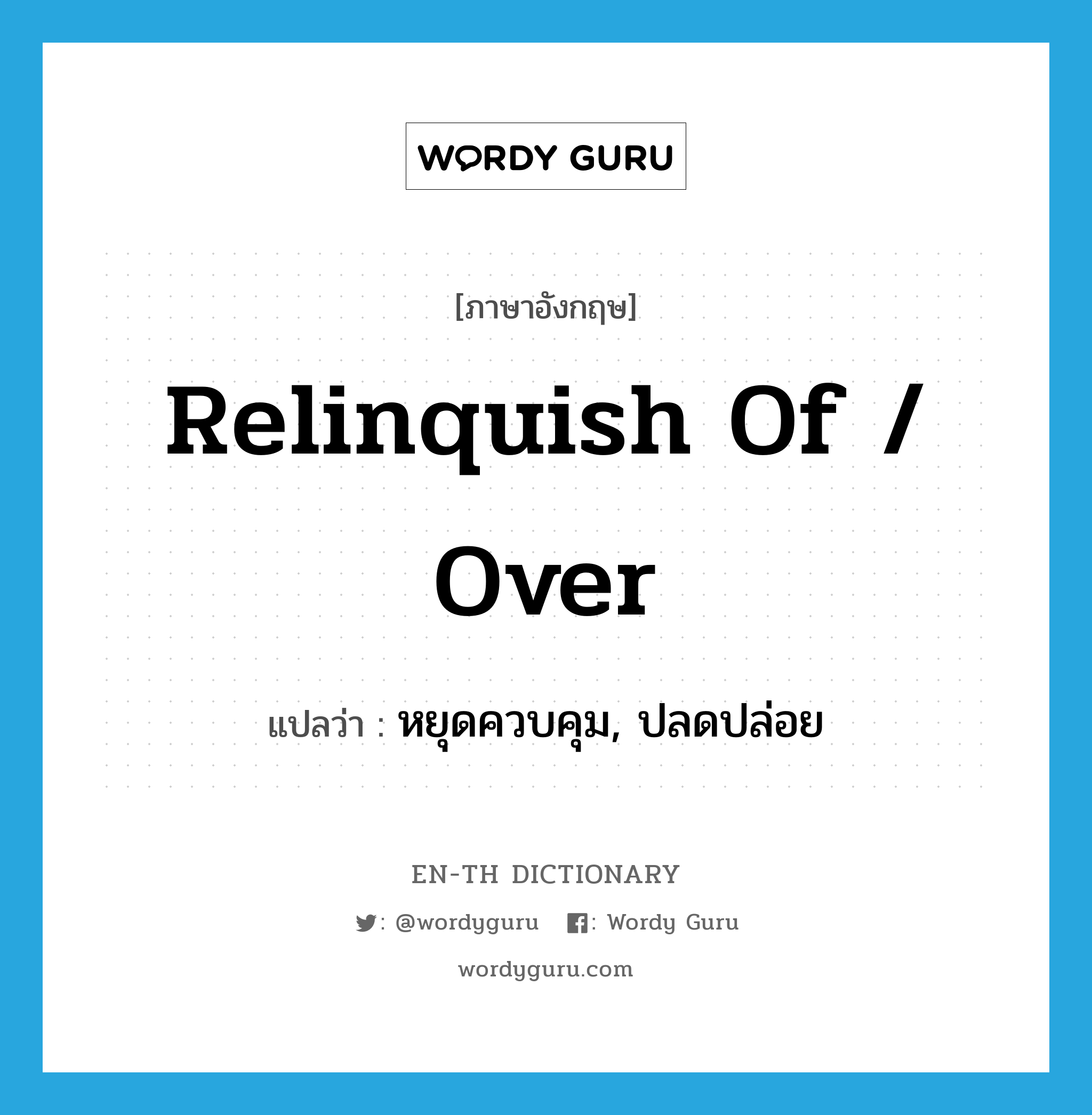 relinquish of / over แปลว่า?, คำศัพท์ภาษาอังกฤษ relinquish of / over แปลว่า หยุดควบคุม, ปลดปล่อย ประเภท PHRV หมวด PHRV