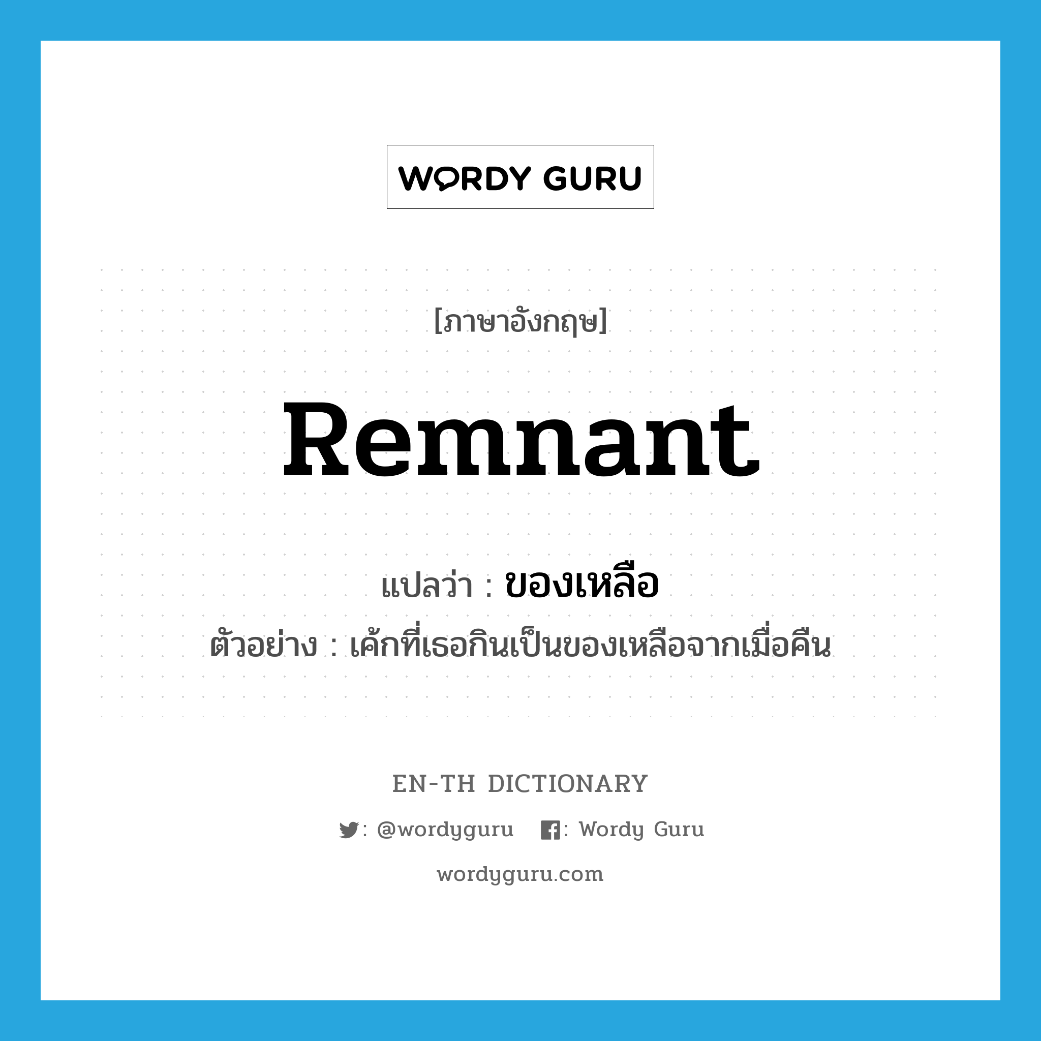 remnant แปลว่า?, คำศัพท์ภาษาอังกฤษ remnant แปลว่า ของเหลือ ประเภท N ตัวอย่าง เค้กที่เธอกินเป็นของเหลือจากเมื่อคืน หมวด N