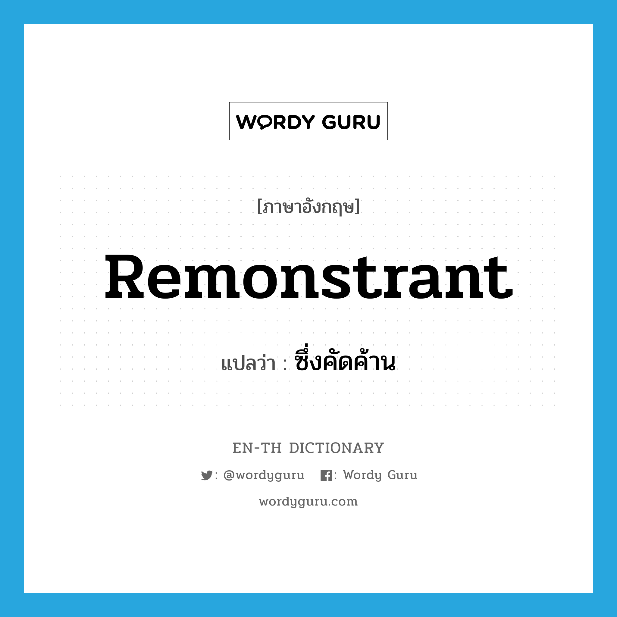 remonstrant แปลว่า?, คำศัพท์ภาษาอังกฤษ remonstrant แปลว่า ซึ่งคัดค้าน ประเภท ADJ หมวด ADJ