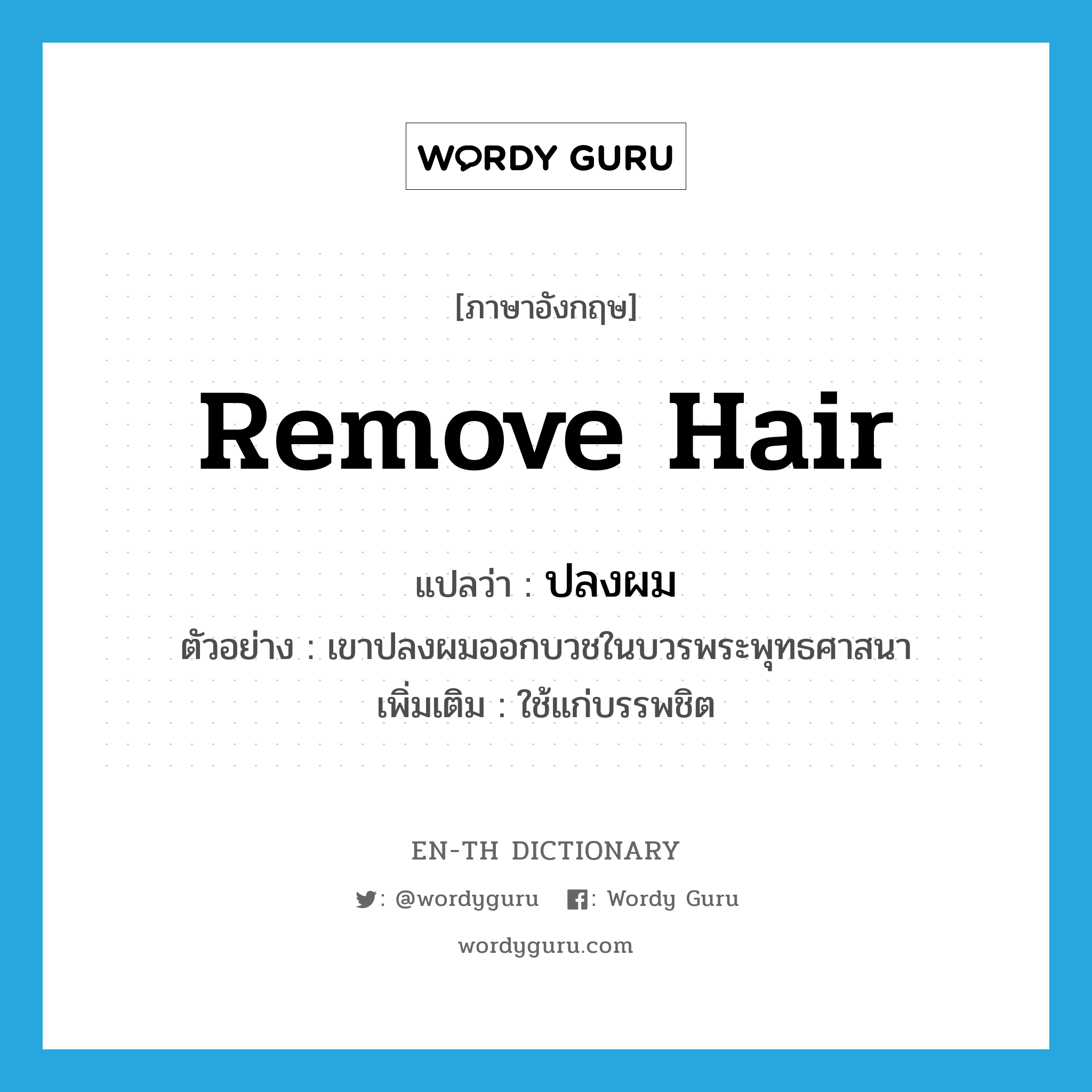 remove hair แปลว่า?, คำศัพท์ภาษาอังกฤษ remove hair แปลว่า ปลงผม ประเภท V ตัวอย่าง เขาปลงผมออกบวชในบวรพระพุทธศาสนา เพิ่มเติม ใช้แก่บรรพชิต หมวด V