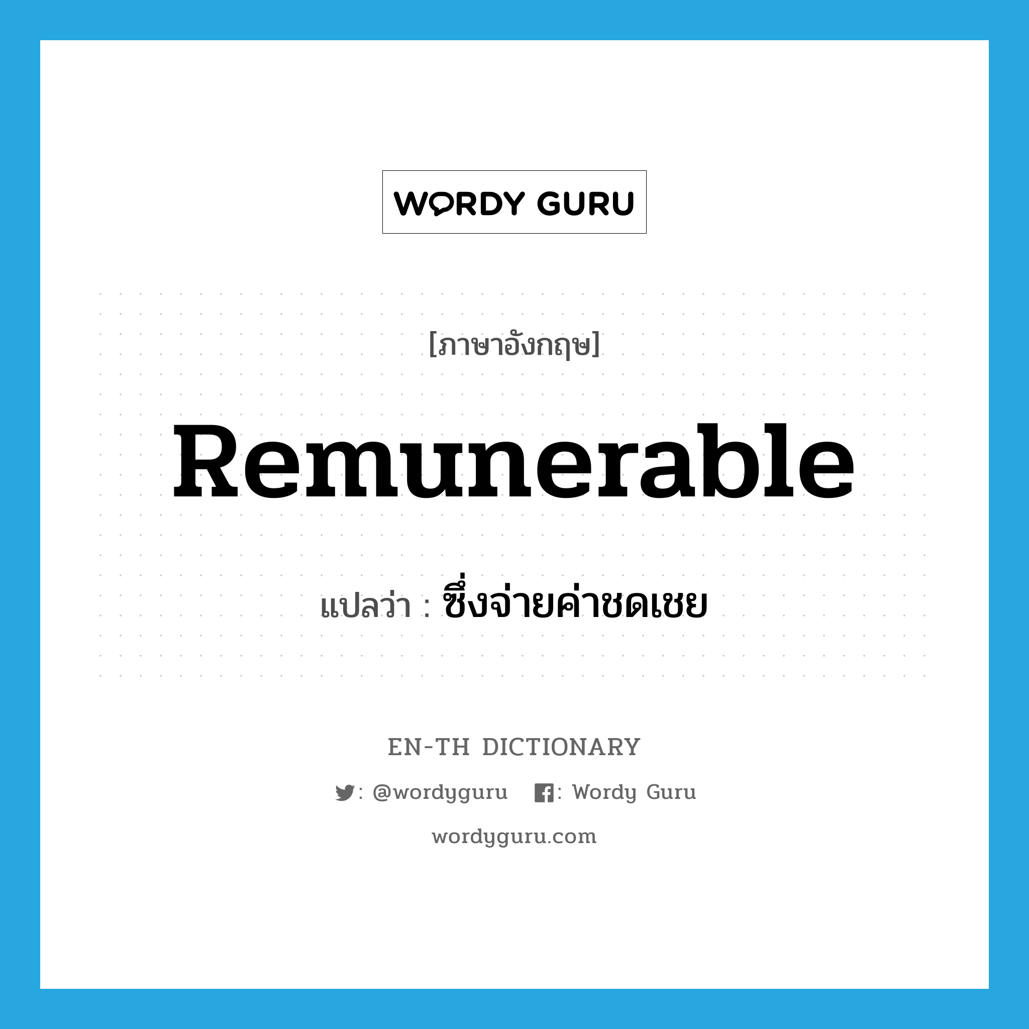 remunerable แปลว่า?, คำศัพท์ภาษาอังกฤษ remunerable แปลว่า ซึ่งจ่ายค่าชดเชย ประเภท ADJ หมวด ADJ