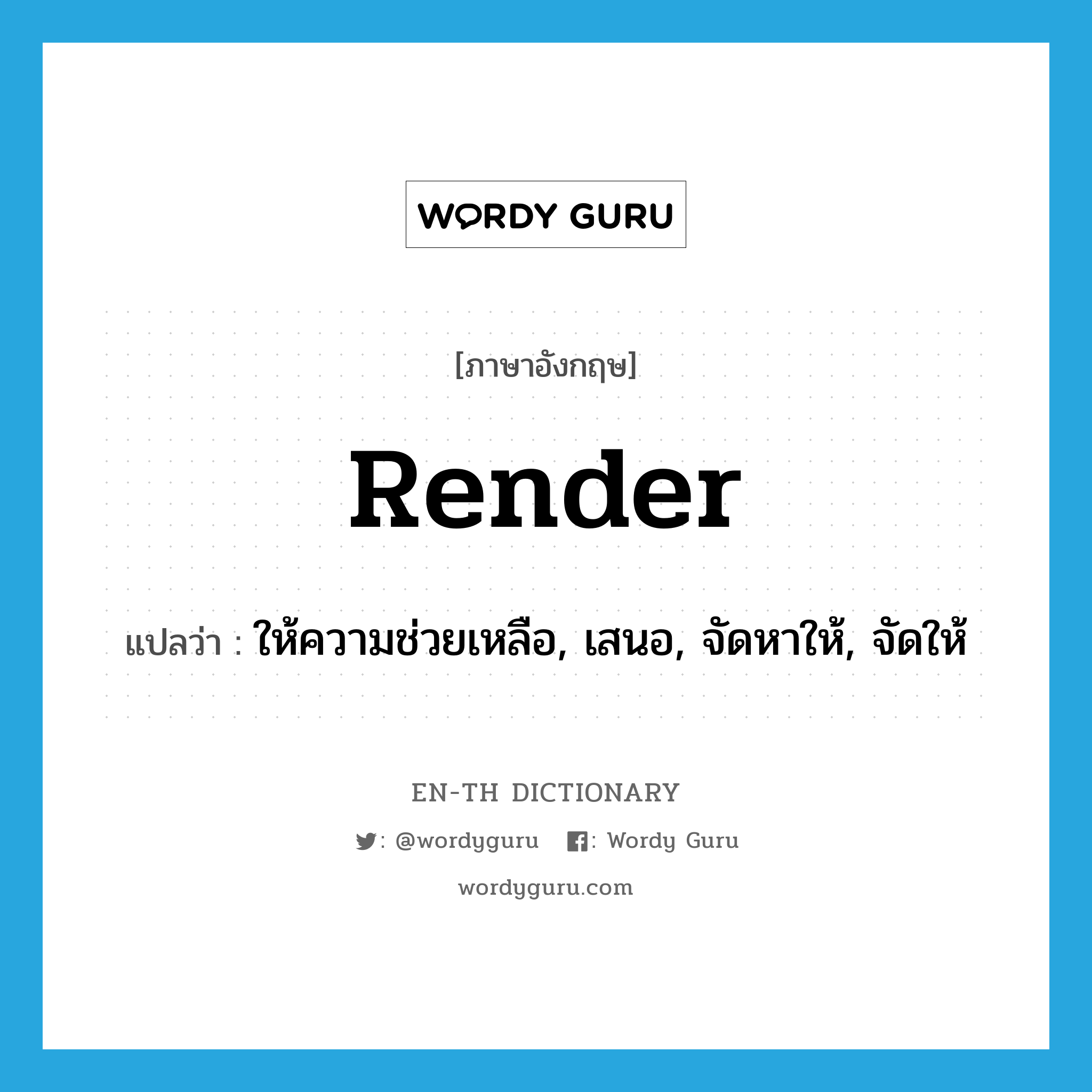 render แปลว่า?, คำศัพท์ภาษาอังกฤษ render แปลว่า ให้ความช่วยเหลือ, เสนอ, จัดหาให้, จัดให้ ประเภท VT หมวด VT