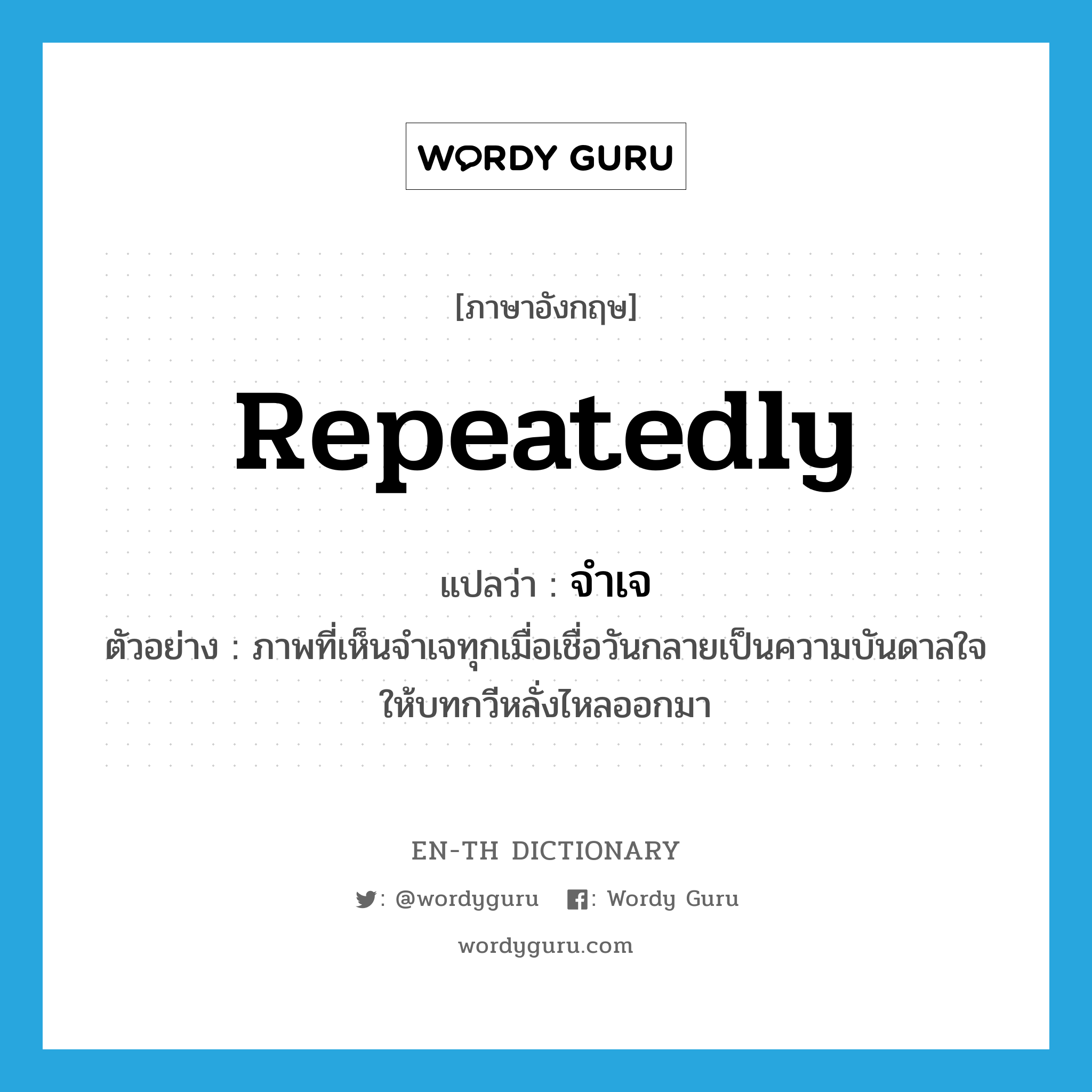 repeatedly แปลว่า?, คำศัพท์ภาษาอังกฤษ repeatedly แปลว่า จำเจ ประเภท ADV ตัวอย่าง ภาพที่เห็นจำเจทุกเมื่อเชื่อวันกลายเป็นความบันดาลใจให้บทกวีหลั่งไหลออกมา หมวด ADV