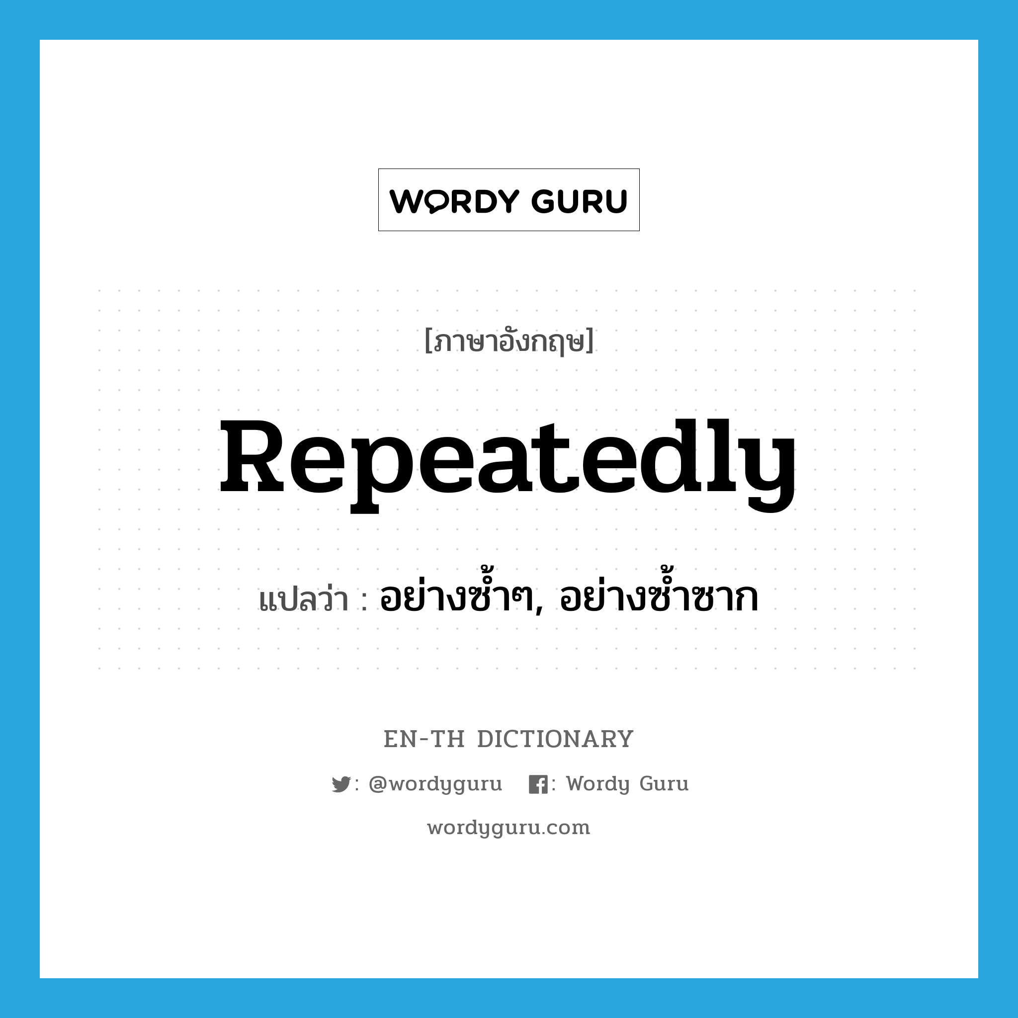 repeatedly แปลว่า?, คำศัพท์ภาษาอังกฤษ repeatedly แปลว่า อย่างซ้ำๆ, อย่างซ้ำซาก ประเภท ADV หมวด ADV