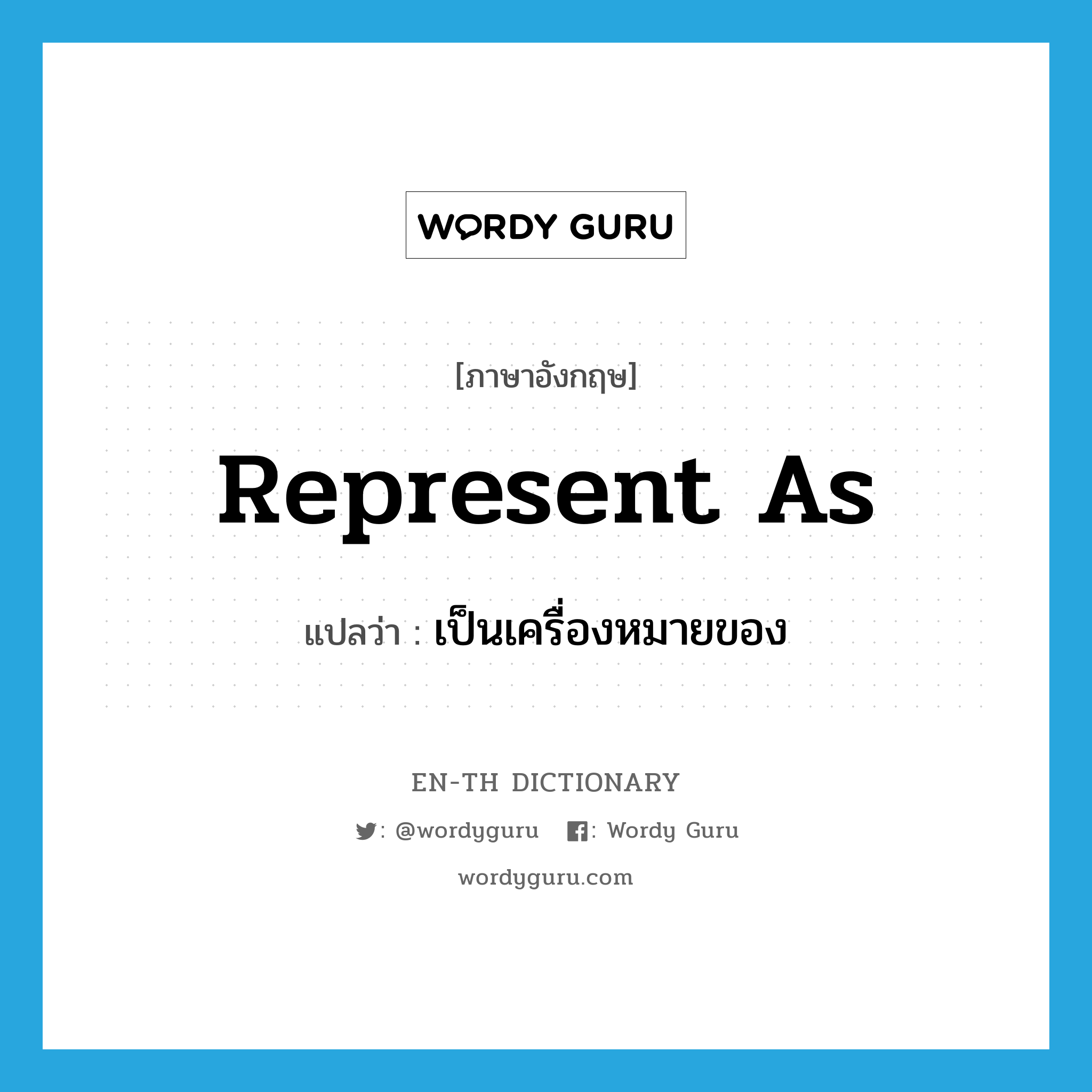 represent as แปลว่า?, คำศัพท์ภาษาอังกฤษ represent as แปลว่า เป็นเครื่องหมายของ ประเภท IDM หมวด IDM