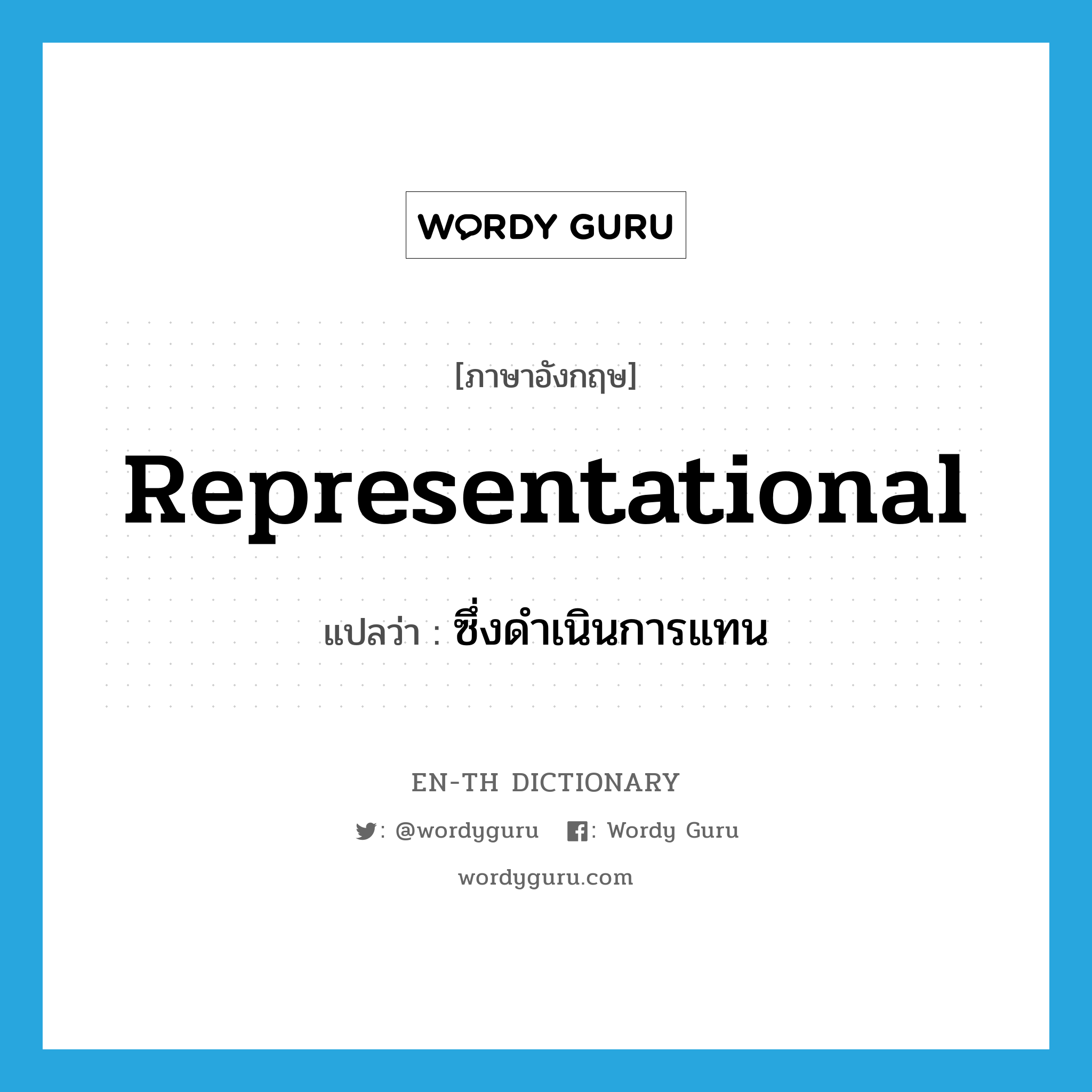 representational แปลว่า?, คำศัพท์ภาษาอังกฤษ representational แปลว่า ซึ่งดำเนินการแทน ประเภท ADJ หมวด ADJ