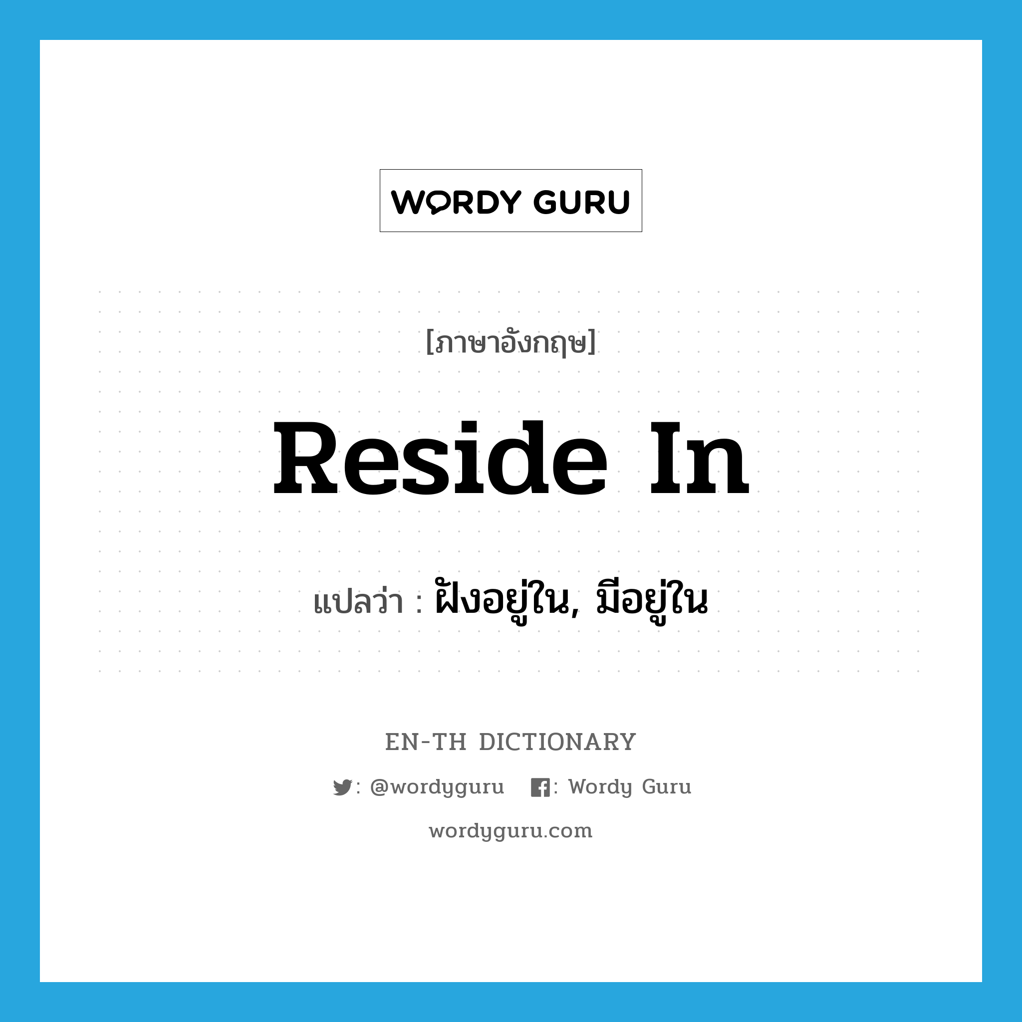 reside in แปลว่า?, คำศัพท์ภาษาอังกฤษ reside in แปลว่า ฝังอยู่ใน, มีอยู่ใน ประเภท PHRV หมวด PHRV