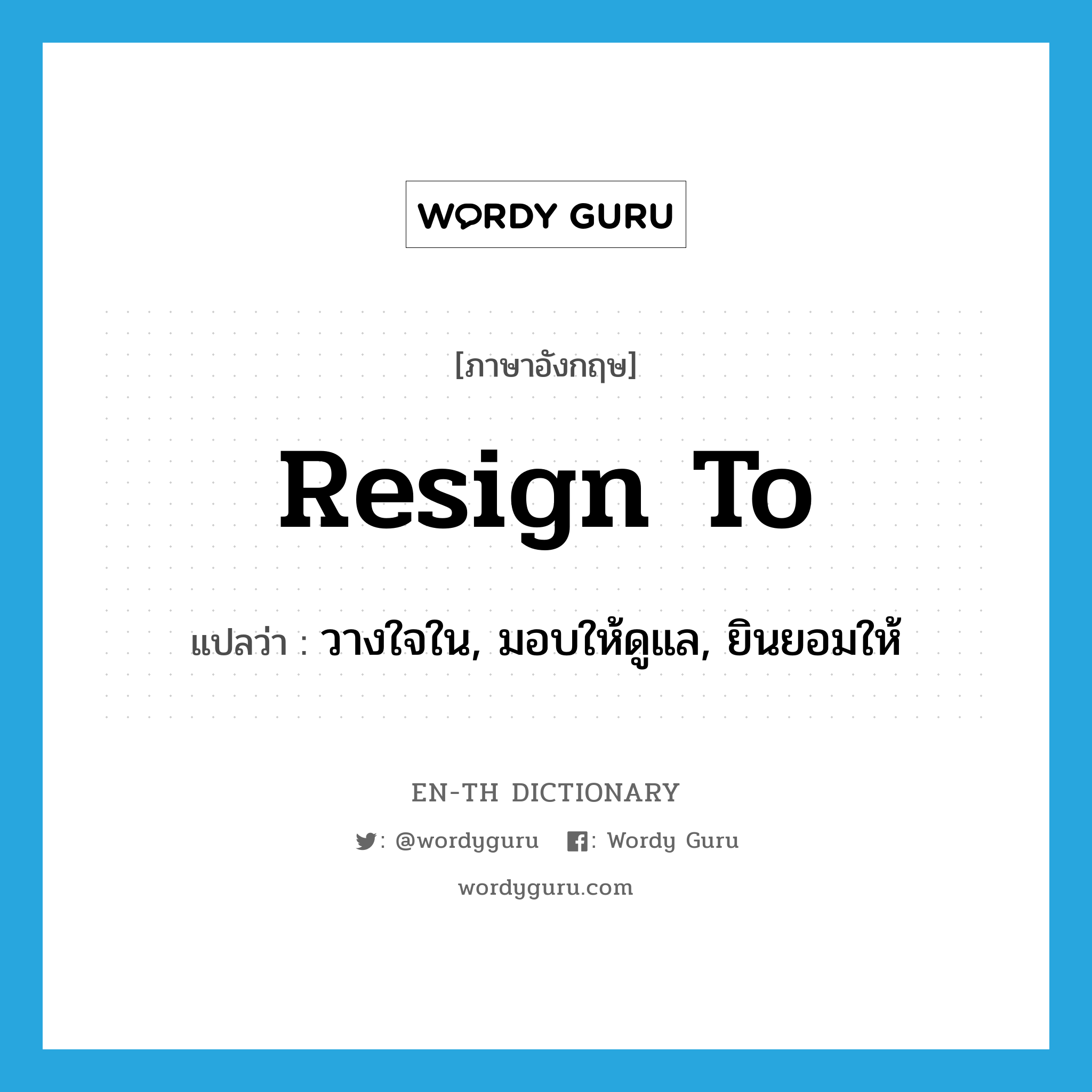 resign to แปลว่า?, คำศัพท์ภาษาอังกฤษ resign to แปลว่า วางใจใน, มอบให้ดูแล, ยินยอมให้ ประเภท PHRV หมวด PHRV