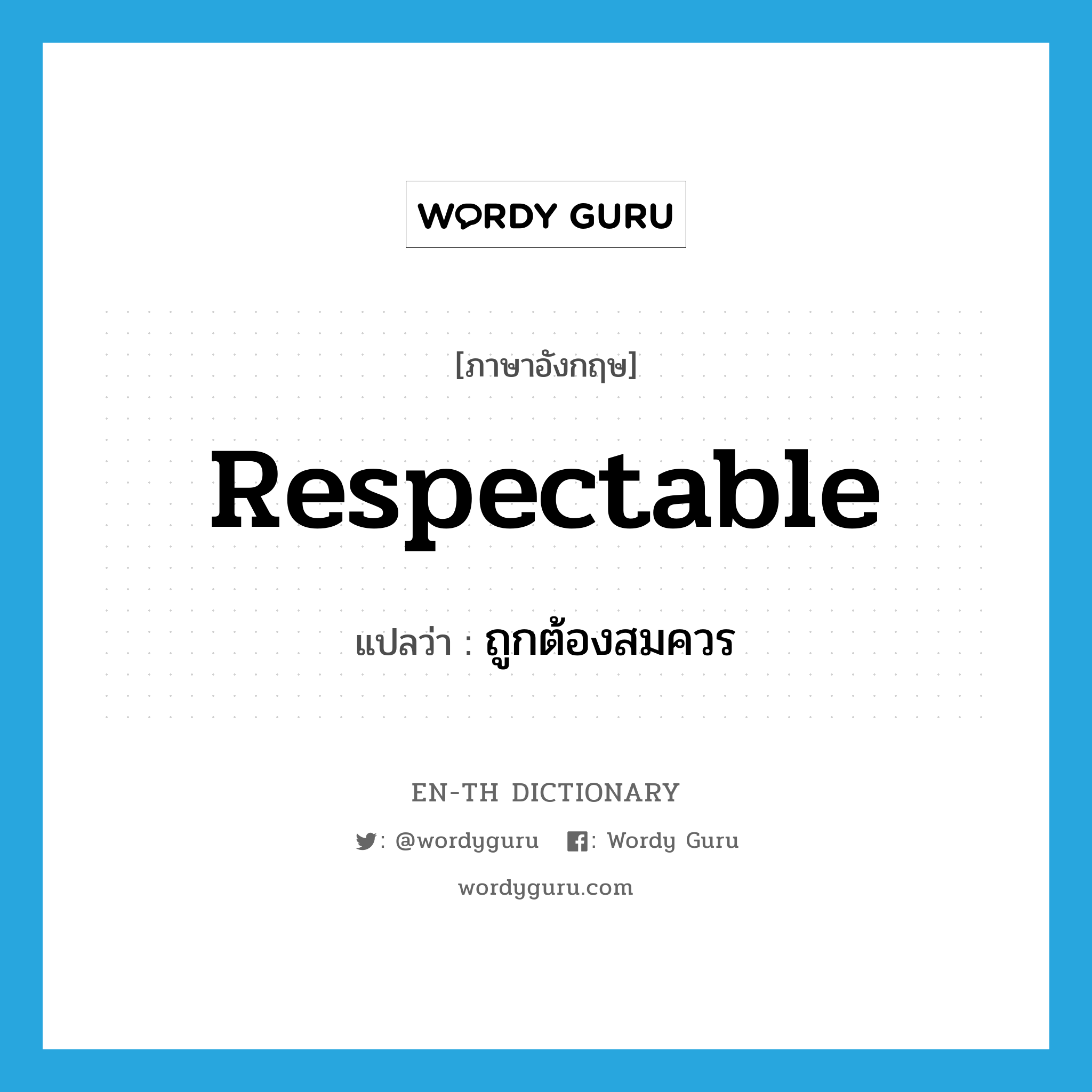 respectable แปลว่า?, คำศัพท์ภาษาอังกฤษ respectable แปลว่า ถูกต้องสมควร ประเภท ADJ หมวด ADJ