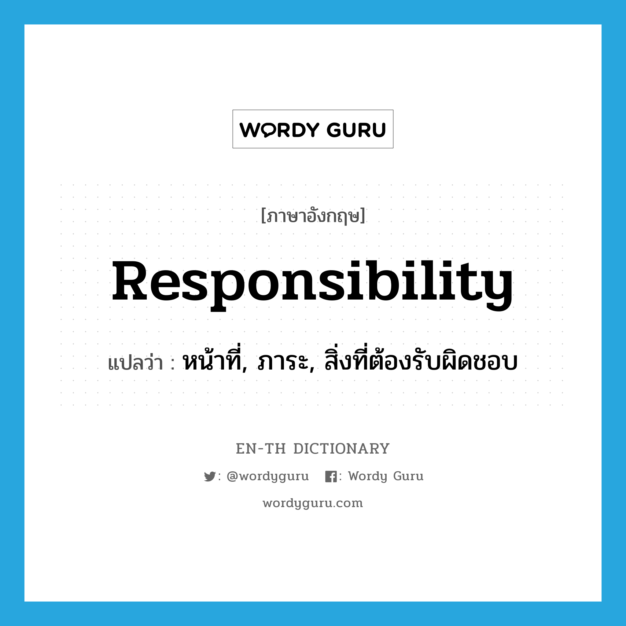 responsibility แปลว่า?, คำศัพท์ภาษาอังกฤษ responsibility แปลว่า หน้าที่, ภาระ, สิ่งที่ต้องรับผิดชอบ ประเภท N หมวด N