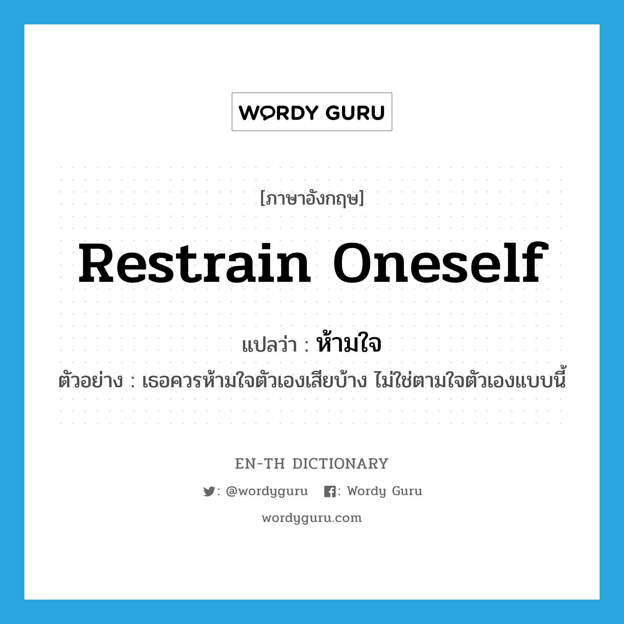 restrain oneself แปลว่า?, คำศัพท์ภาษาอังกฤษ restrain oneself แปลว่า ห้ามใจ ประเภท V ตัวอย่าง เธอควรห้ามใจตัวเองเสียบ้าง ไม่ใช่ตามใจตัวเองแบบนี้ หมวด V