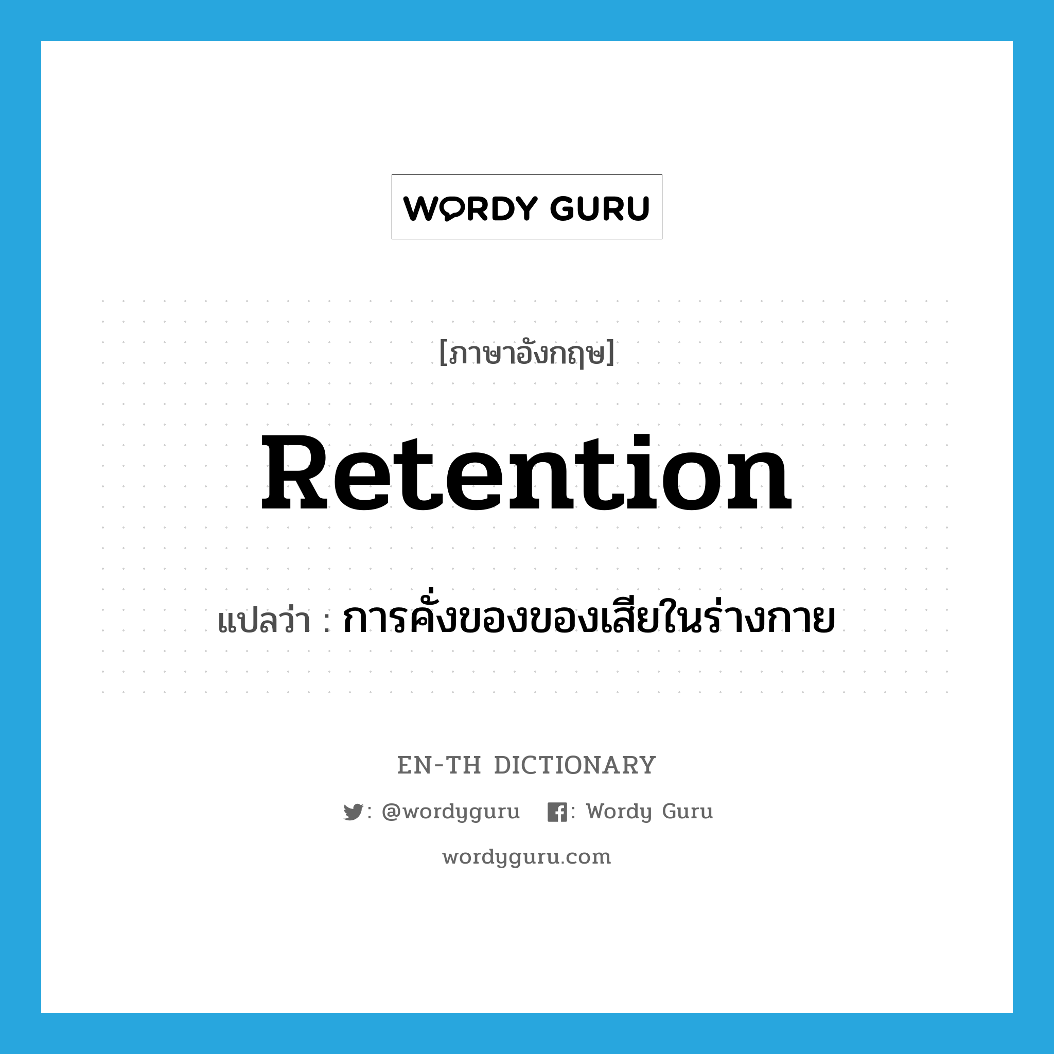 retention แปลว่า?, คำศัพท์ภาษาอังกฤษ retention แปลว่า การคั่งของของเสียในร่างกาย ประเภท N หมวด N