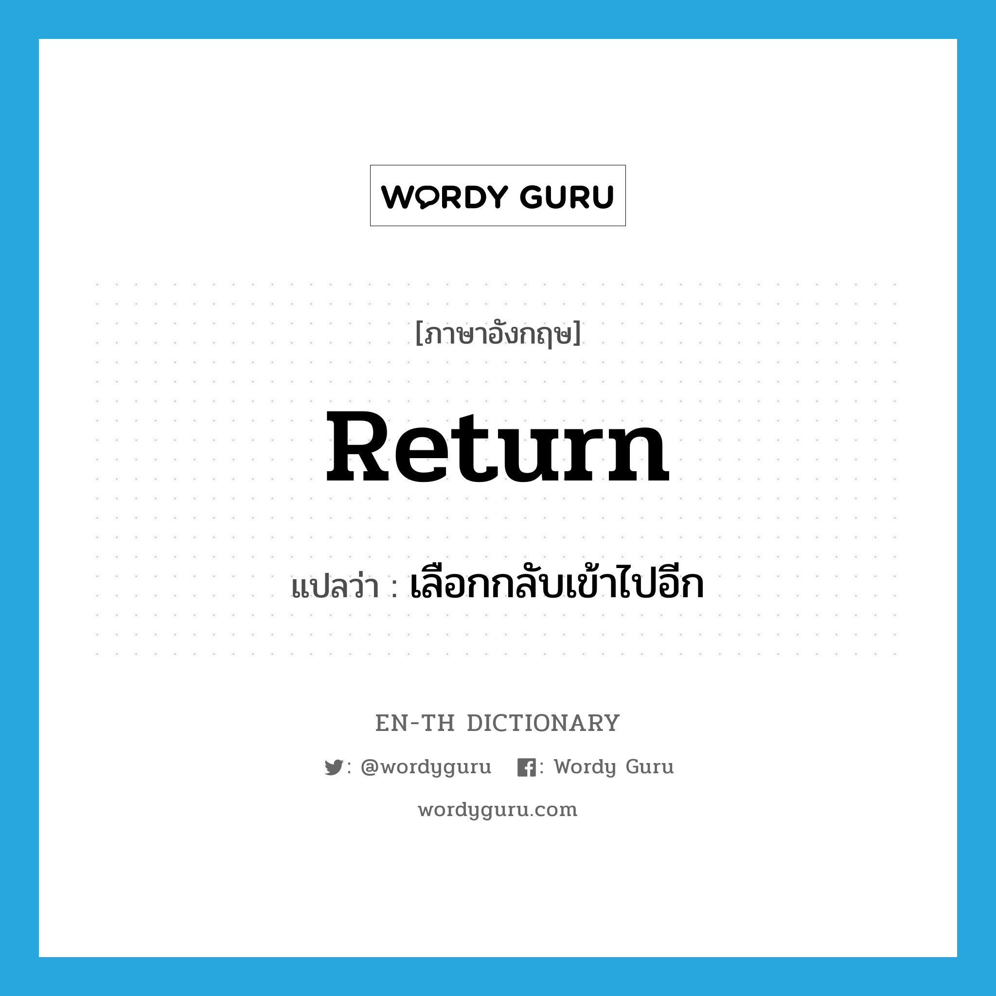 return แปลว่า?, คำศัพท์ภาษาอังกฤษ return แปลว่า เลือกกลับเข้าไปอีก ประเภท VT หมวด VT