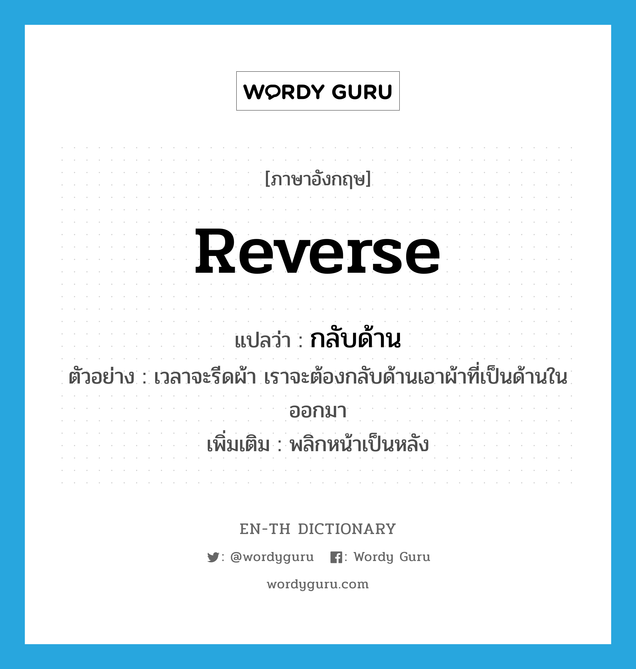 reverse แปลว่า?, คำศัพท์ภาษาอังกฤษ reverse แปลว่า กลับด้าน ประเภท V ตัวอย่าง เวลาจะรีดผ้า เราจะต้องกลับด้านเอาผ้าที่เป็นด้านในออกมา เพิ่มเติม พลิกหน้าเป็นหลัง หมวด V