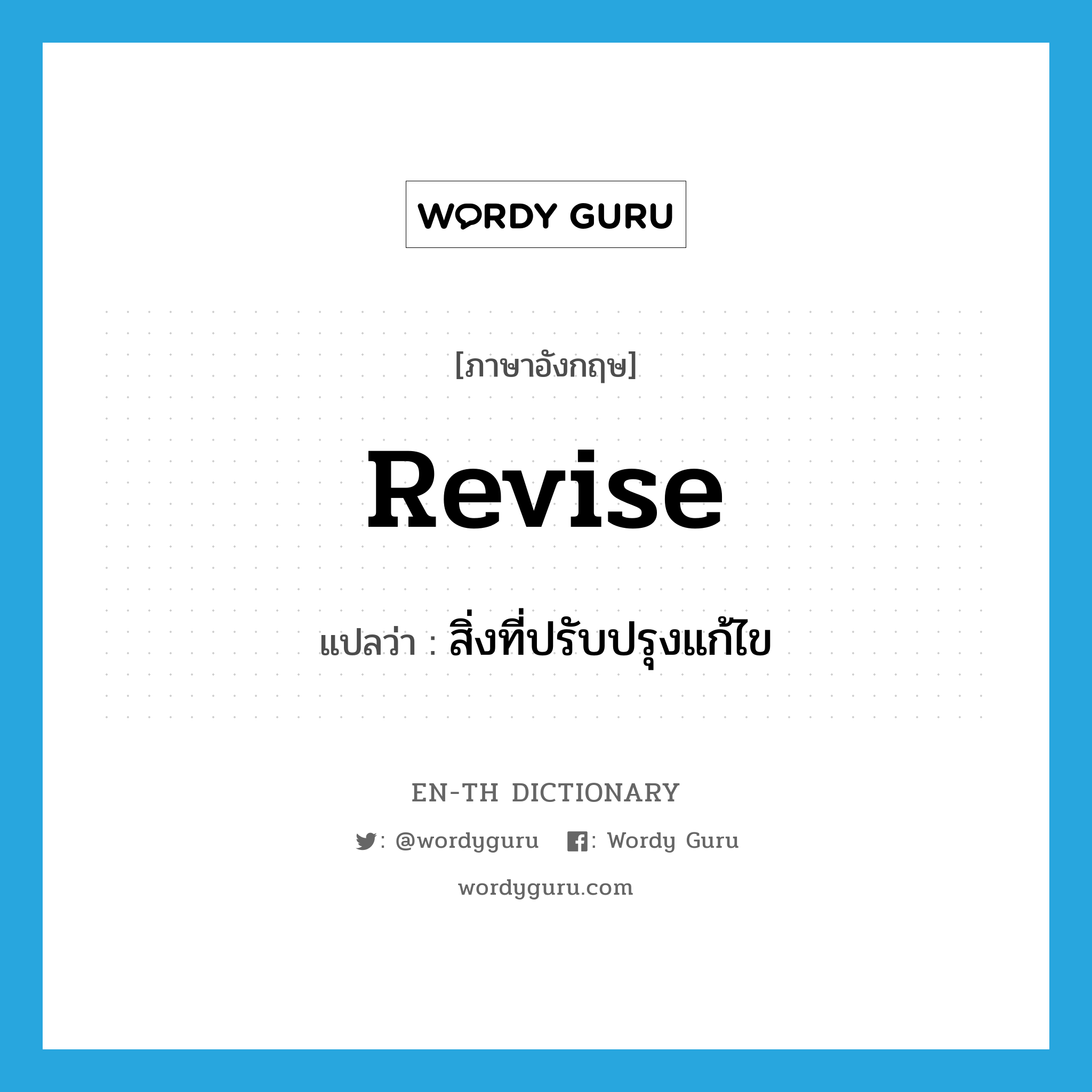 revise แปลว่า?, คำศัพท์ภาษาอังกฤษ revise แปลว่า สิ่งที่ปรับปรุงแก้ไข ประเภท N หมวด N