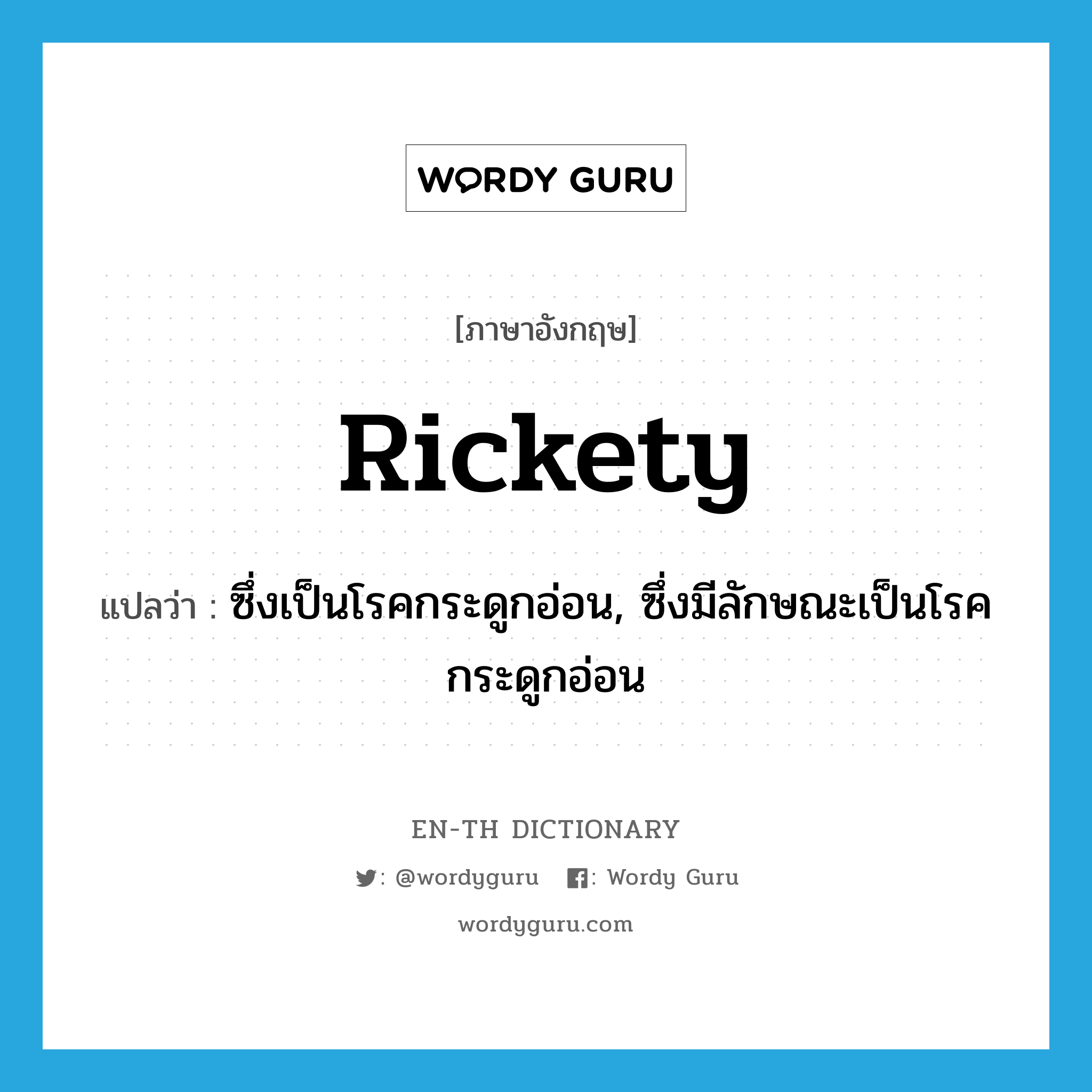 rickety แปลว่า?, คำศัพท์ภาษาอังกฤษ rickety แปลว่า ซึ่งเป็นโรคกระดูกอ่อน, ซึ่งมีลักษณะเป็นโรคกระดูกอ่อน ประเภท ADJ หมวด ADJ