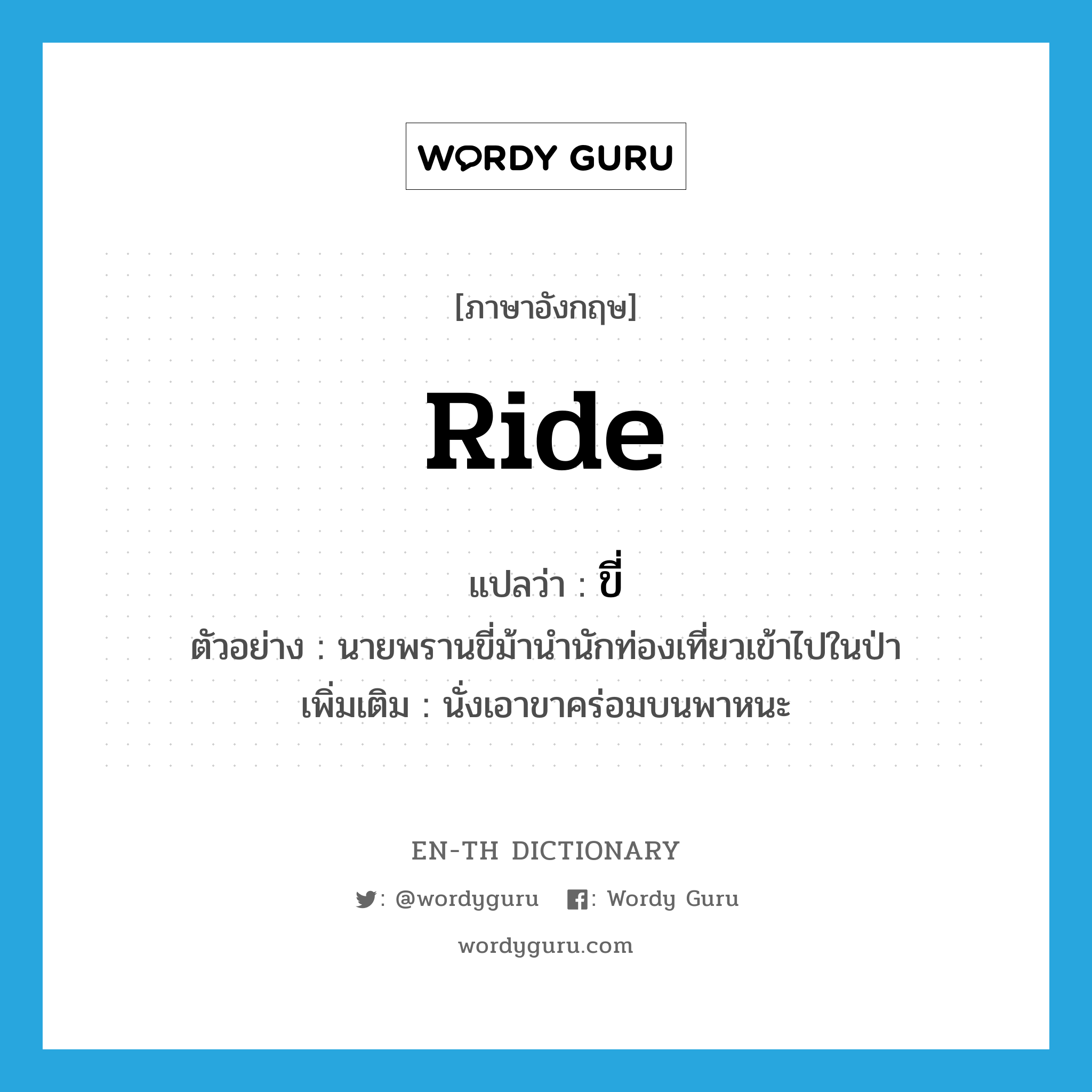 ขี่ ภาษาอังกฤษ?, คำศัพท์ภาษาอังกฤษ ขี่ แปลว่า ride ประเภท V ตัวอย่าง นายพรานขี่ม้านำนักท่องเที่ยวเข้าไปในป่า เพิ่มเติม นั่งเอาขาคร่อมบนพาหนะ หมวด V