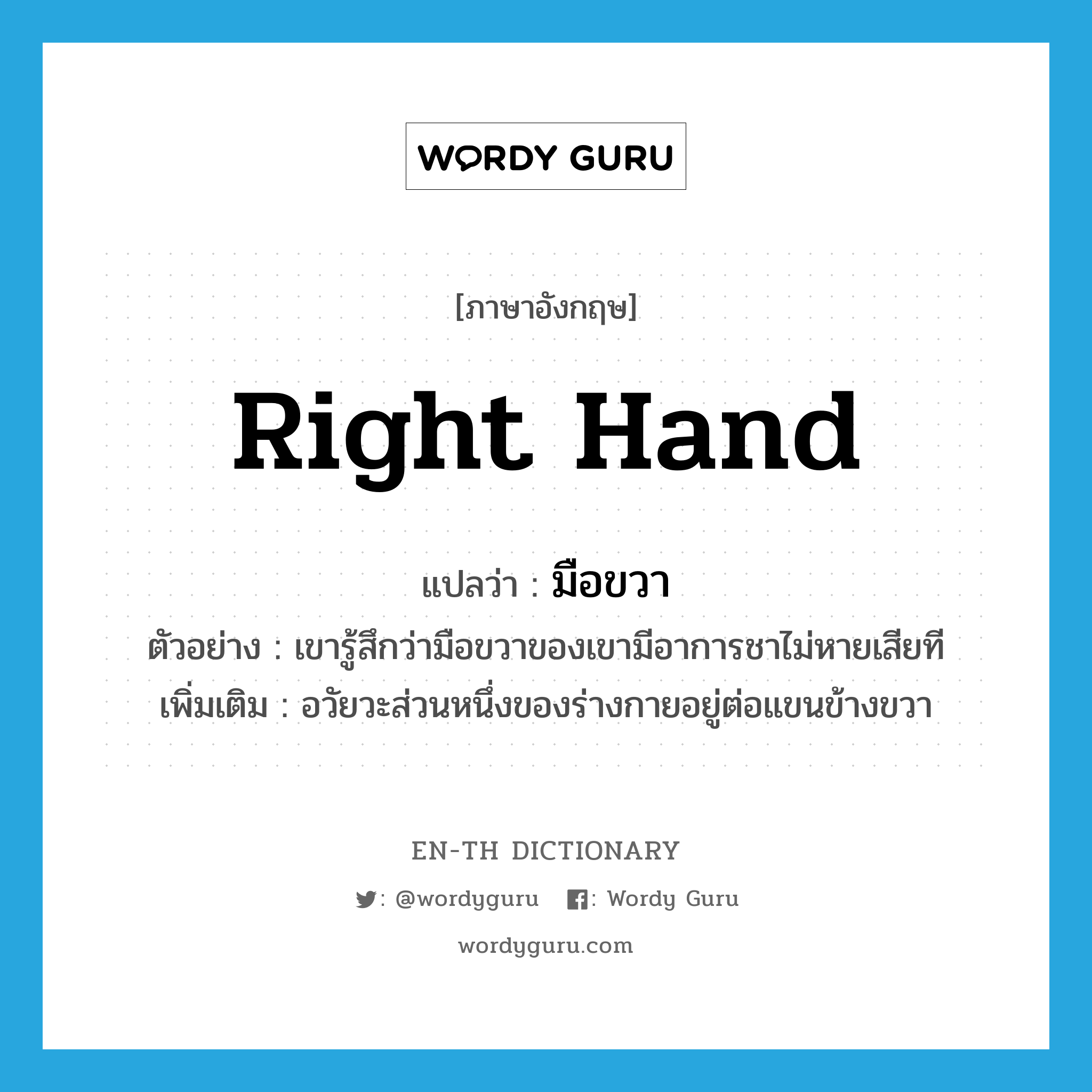 right hand แปลว่า?, คำศัพท์ภาษาอังกฤษ right hand แปลว่า มือขวา ประเภท N ตัวอย่าง เขารู้สึกว่ามือขวาของเขามีอาการชาไม่หายเสียที เพิ่มเติม อวัยวะส่วนหนึ่งของร่างกายอยู่ต่อแขนข้างขวา หมวด N