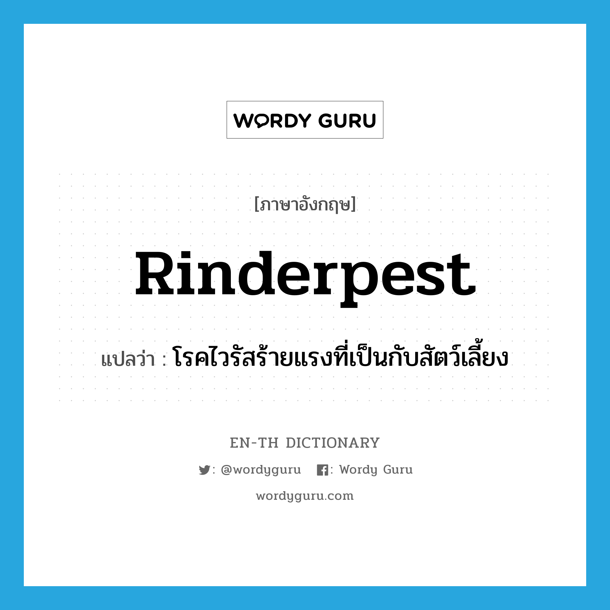 rinderpest แปลว่า?, คำศัพท์ภาษาอังกฤษ rinderpest แปลว่า โรคไวรัสร้ายแรงที่เป็นกับสัตว์เลี้ยง ประเภท N หมวด N