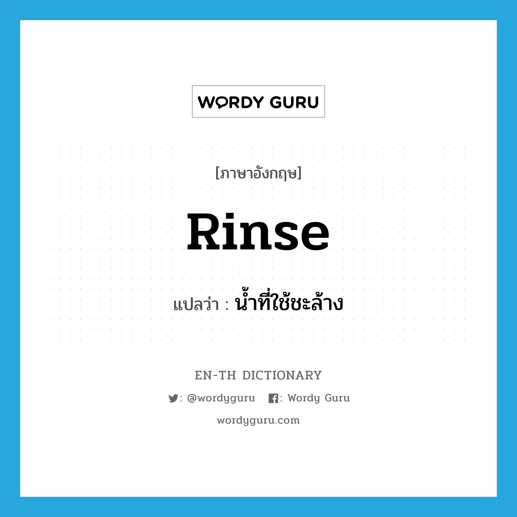 rinse แปลว่า?, คำศัพท์ภาษาอังกฤษ rinse แปลว่า น้ำที่ใช้ชะล้าง ประเภท N หมวด N