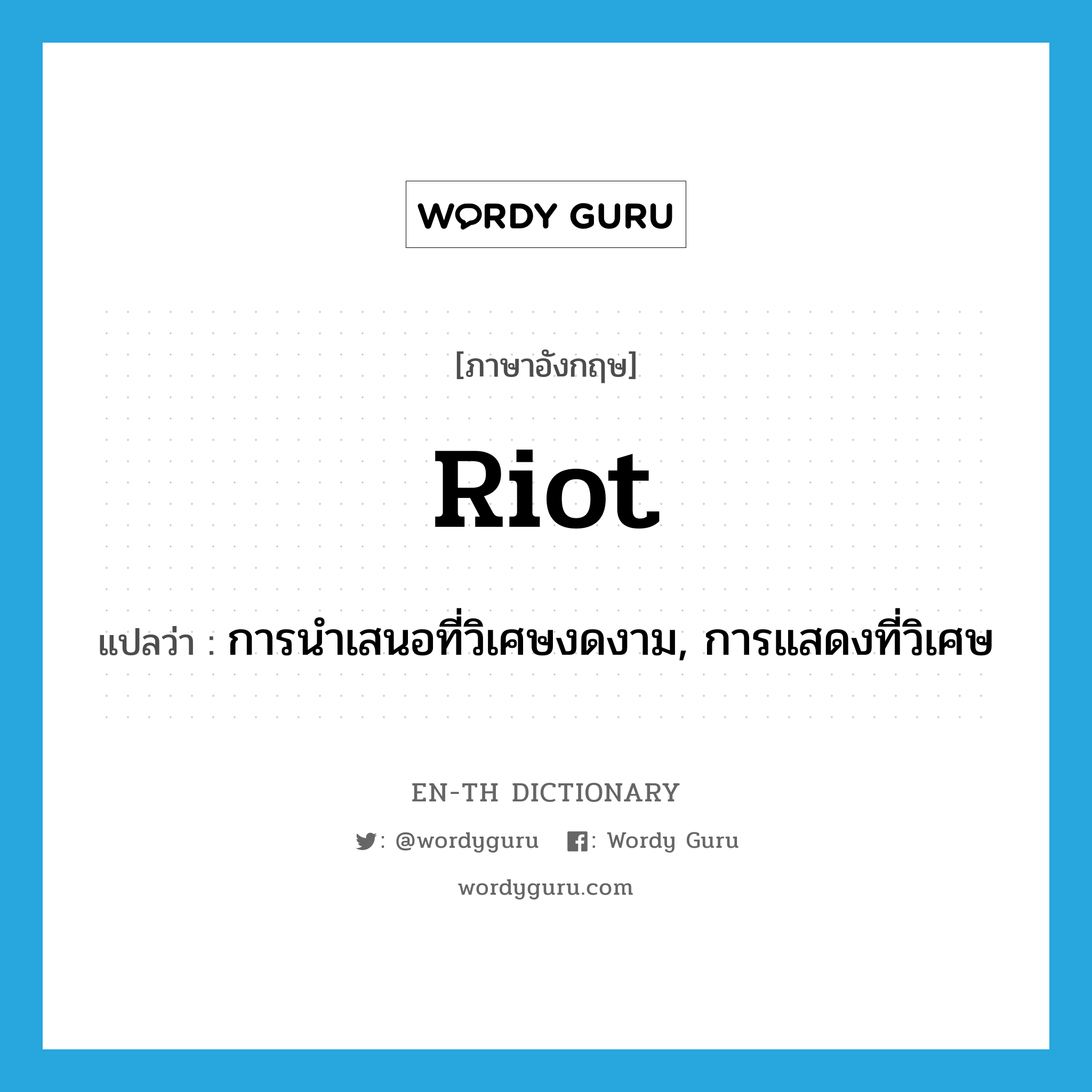 riot แปลว่า?, คำศัพท์ภาษาอังกฤษ riot แปลว่า การนำเสนอที่วิเศษงดงาม, การแสดงที่วิเศษ ประเภท N หมวด N