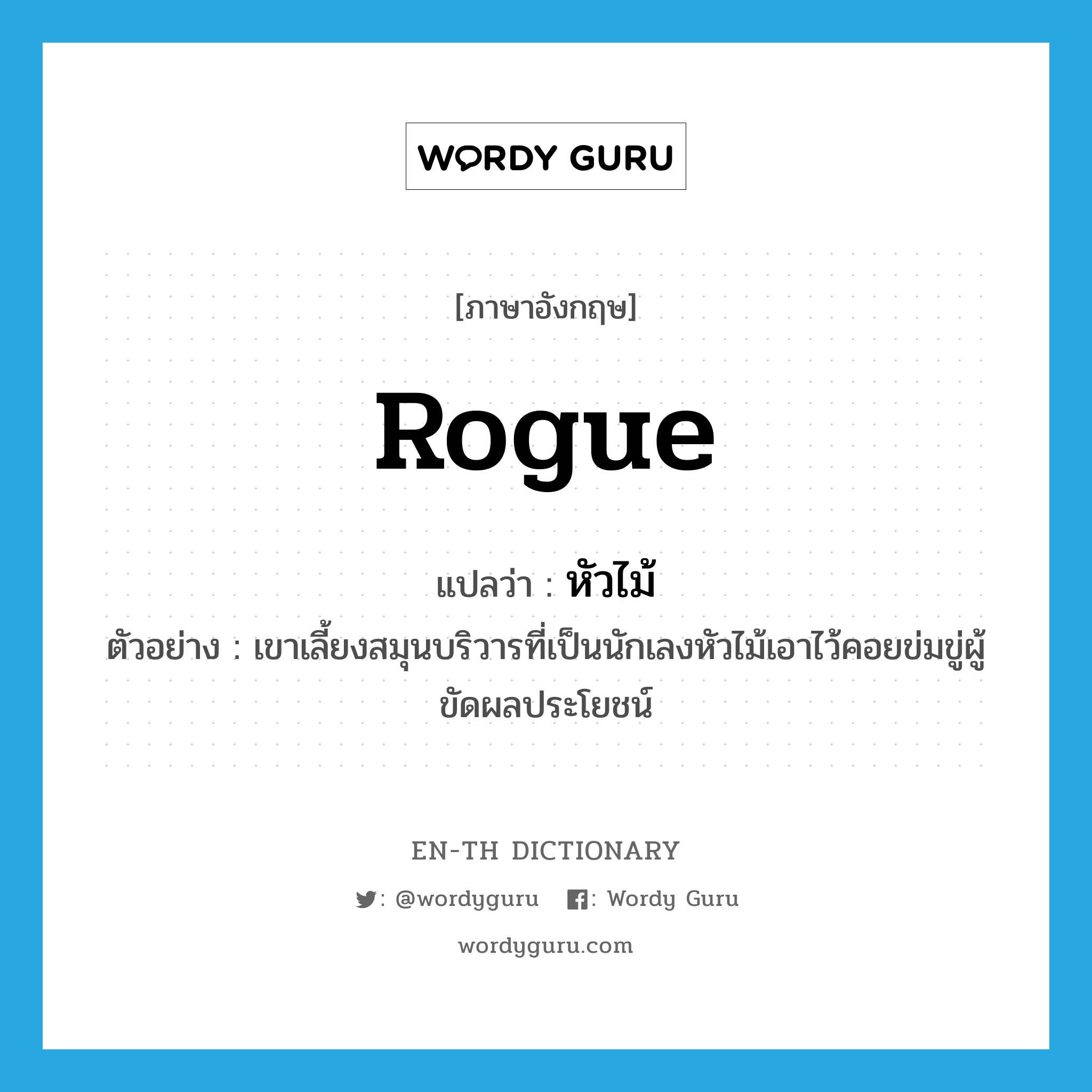 rogue แปลว่า?, คำศัพท์ภาษาอังกฤษ rogue แปลว่า หัวไม้ ประเภท ADJ ตัวอย่าง เขาเลี้ยงสมุนบริวารที่เป็นนักเลงหัวไม้เอาไว้คอยข่มขู่ผู้ขัดผลประโยชน์ หมวด ADJ