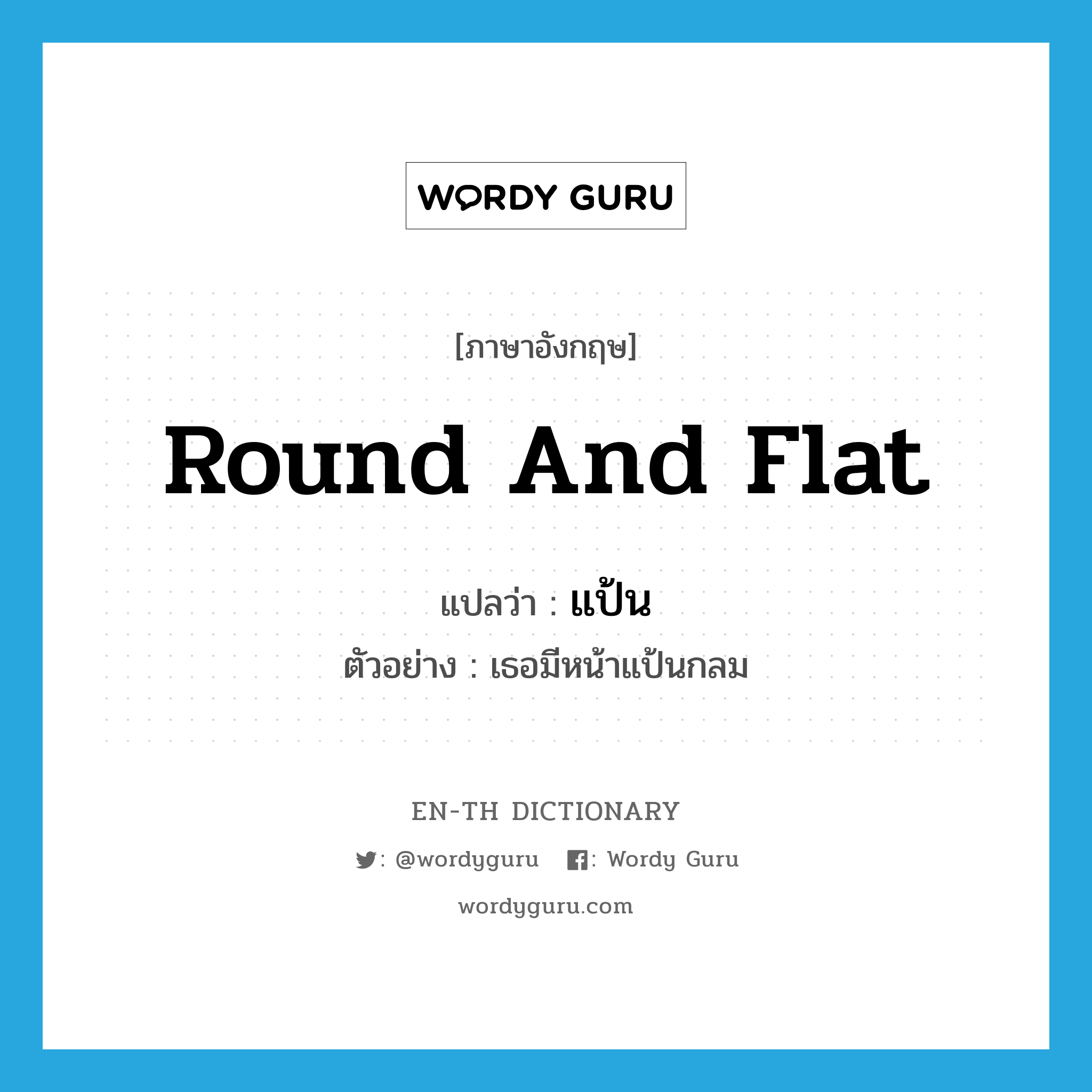 round and flat แปลว่า?, คำศัพท์ภาษาอังกฤษ round and flat แปลว่า แป้น ประเภท ADJ ตัวอย่าง เธอมีหน้าแป้นกลม หมวด ADJ