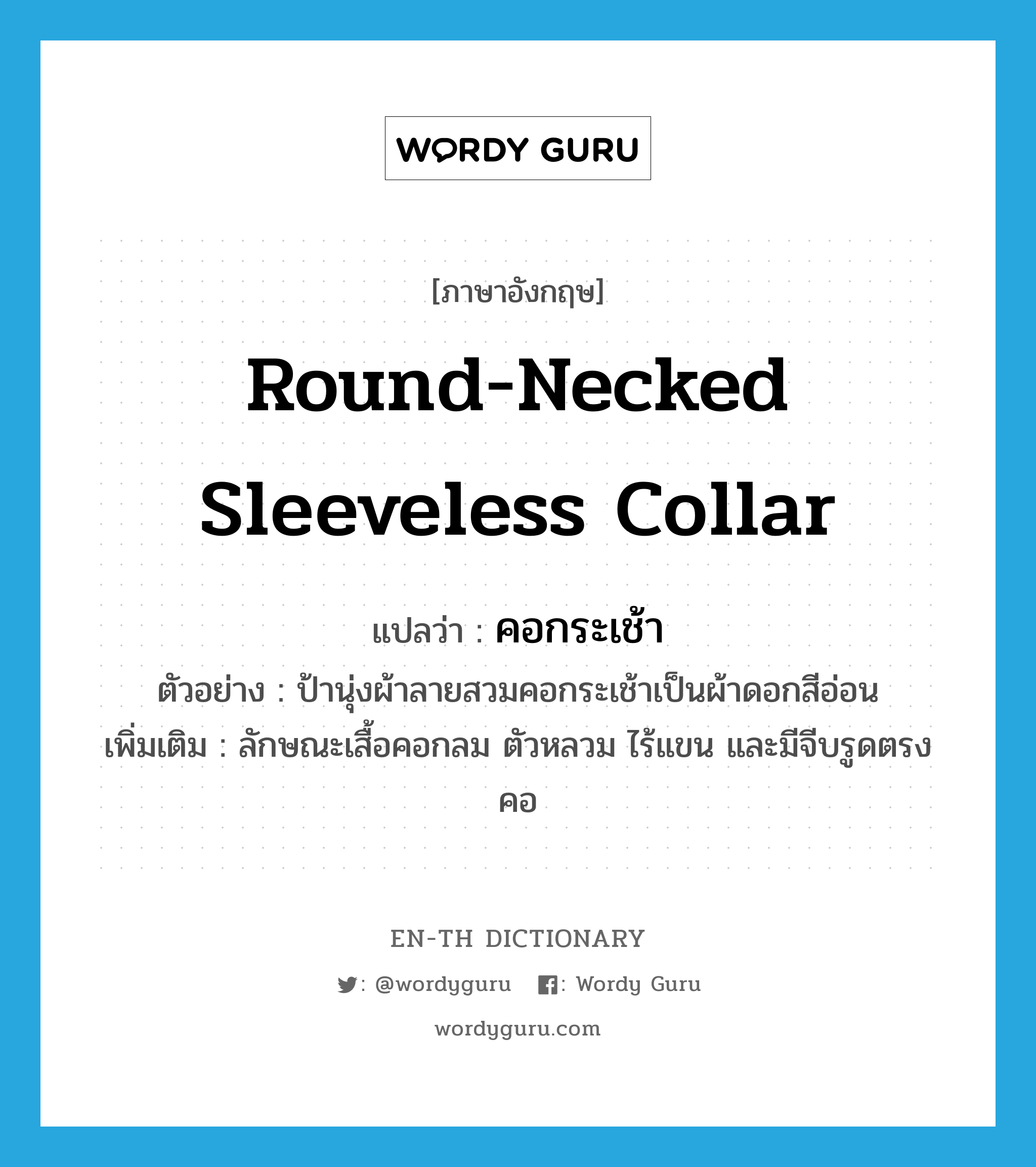 &#34;คอกระเช้า&#34; (n), คำศัพท์ภาษาอังกฤษ คอกระเช้า แปลว่า round-necked sleeveless collar ประเภท N ตัวอย่าง ป้านุ่งผ้าลายสวมคอกระเช้าเป็นผ้าดอกสีอ่อน เพิ่มเติม ลักษณะเสื้อคอกลม ตัวหลวม ไร้แขน และมีจีบรูดตรงคอ หมวด N